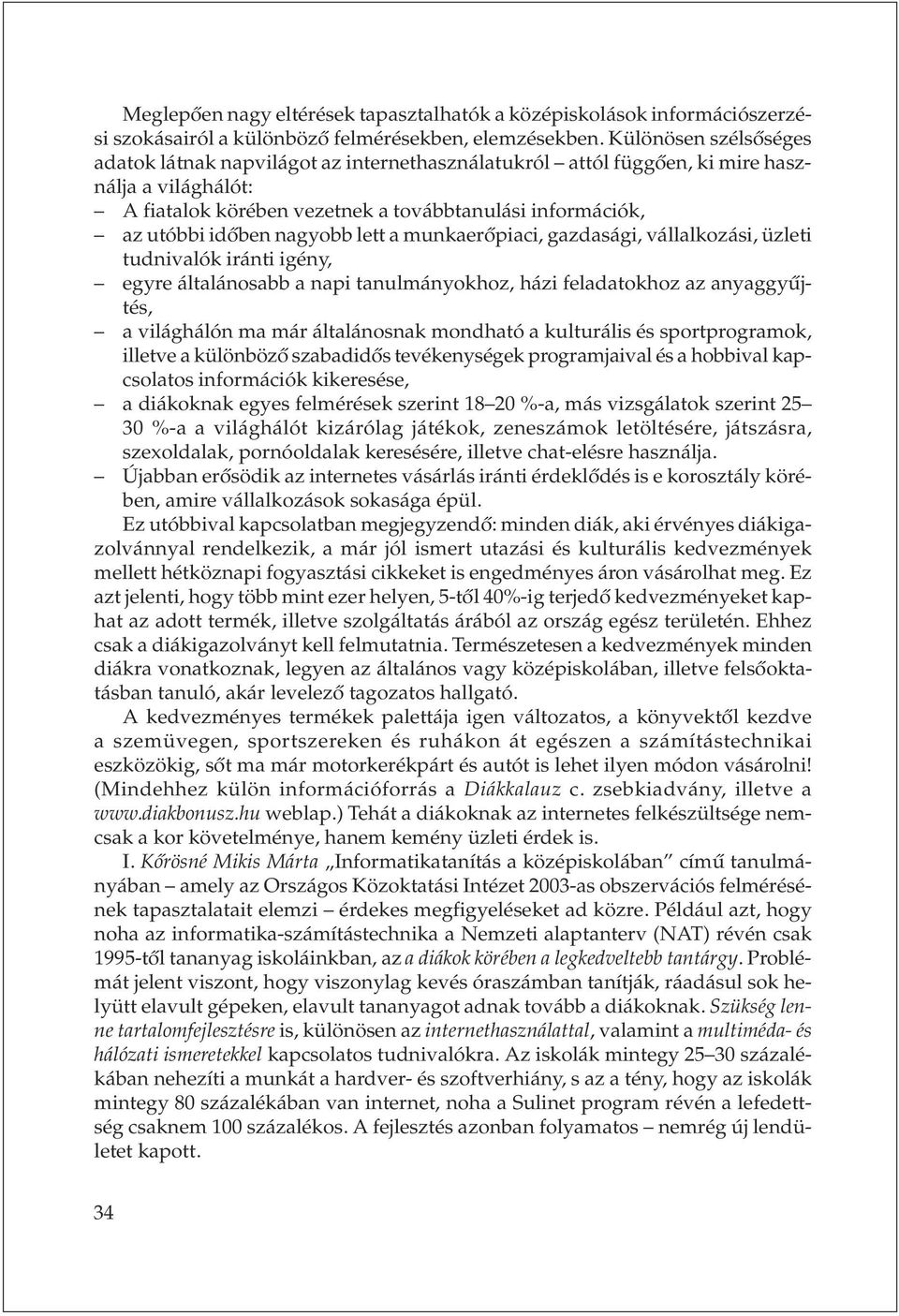 nagyobb lett a munkaerõpiaci, gazdasági, vállalkozási, üzleti tudnivalók iránti igény, egyre általánosabb a napi tanulmányokhoz, házi feladatokhoz az anyaggyûjtés, a világhálón ma már általánosnak