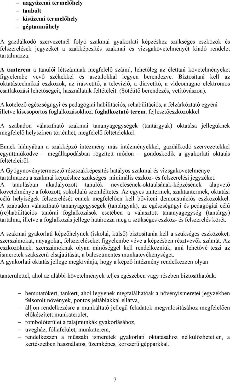 Biztosítani kell az oktatástechnikai eszközök, az írásvetítő, a televízió, a diavetítő, a videomagnó elektromos csatlakozási lehetőségeit, használatuk feltételeit. (Sötétítő berendezés, vetítővászon).