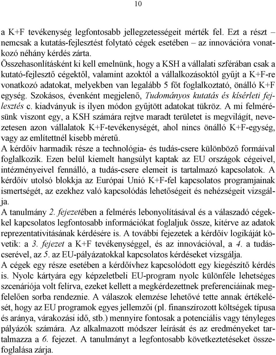 5 főt foglalkoztató, önálló K+F egység. Szokásos, évenként megjelenő, Tudományos kutatás és kísérleti fejlesztés c. kiadványuk is ilyen módon gyűjtött adatokat tükröz.