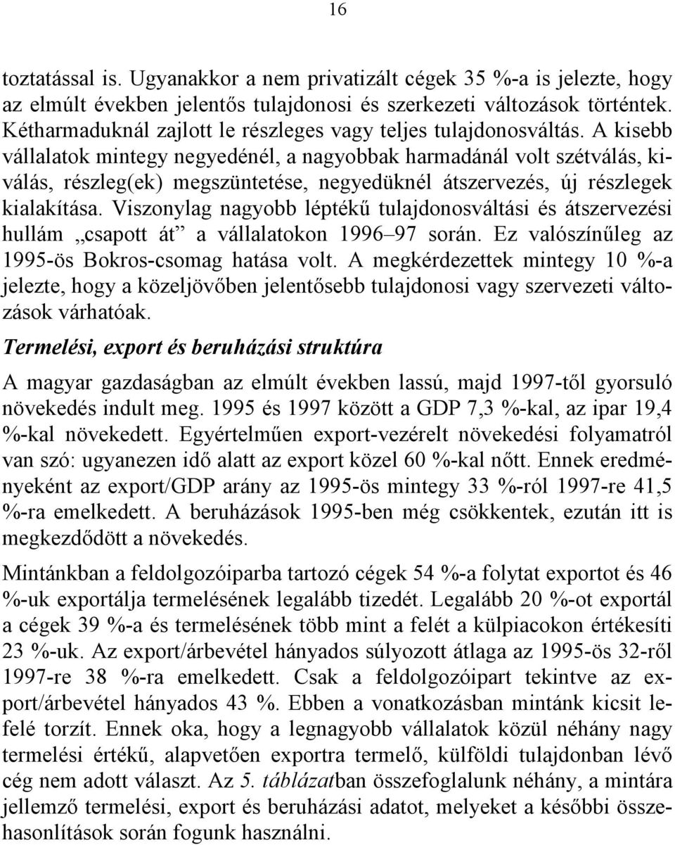 A kisebb vállalatok mintegy negyedénél, a nagyobbak harmadánál volt szétválás, kiválás, részleg(ek) megszüntetése, negyedüknél átszervezés, új részlegek kialakítása.