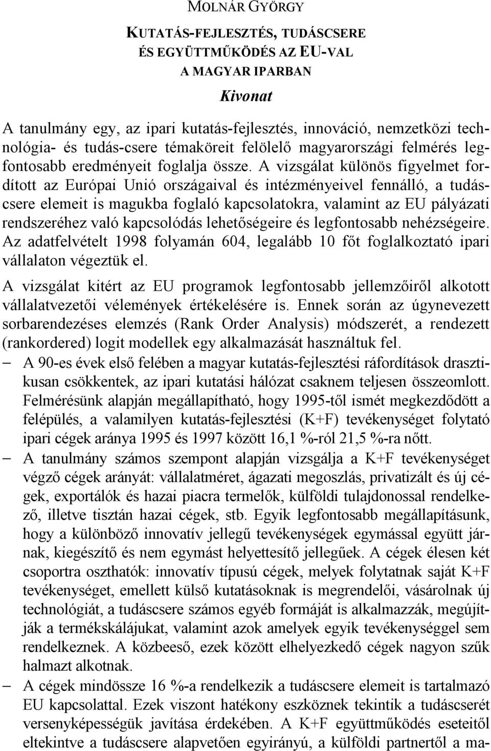 A vizsgálat különös figyelmet fordított az Európai Unió országaival és intézményeivel fennálló, a tudáscsere elemeit is magukba foglaló kapcsolatokra, valamint az EU pályázati rendszeréhez való