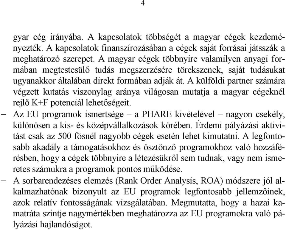 A külföldi partner számára végzett kutatás viszonylag aránya világosan mutatja a magyar cégeknél rejlő K+F potenciál lehetőségeit.