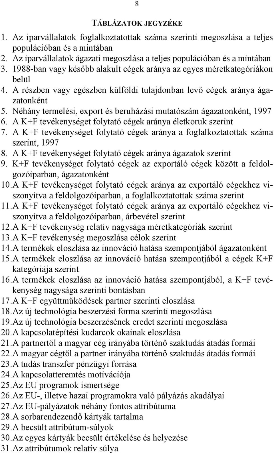 A részben vagy egészben külföldi tulajdonban levő cégek aránya ágazatonként 5. Néhány termelési, export és beruházási mutatószám ágazatonként, 1997 6.