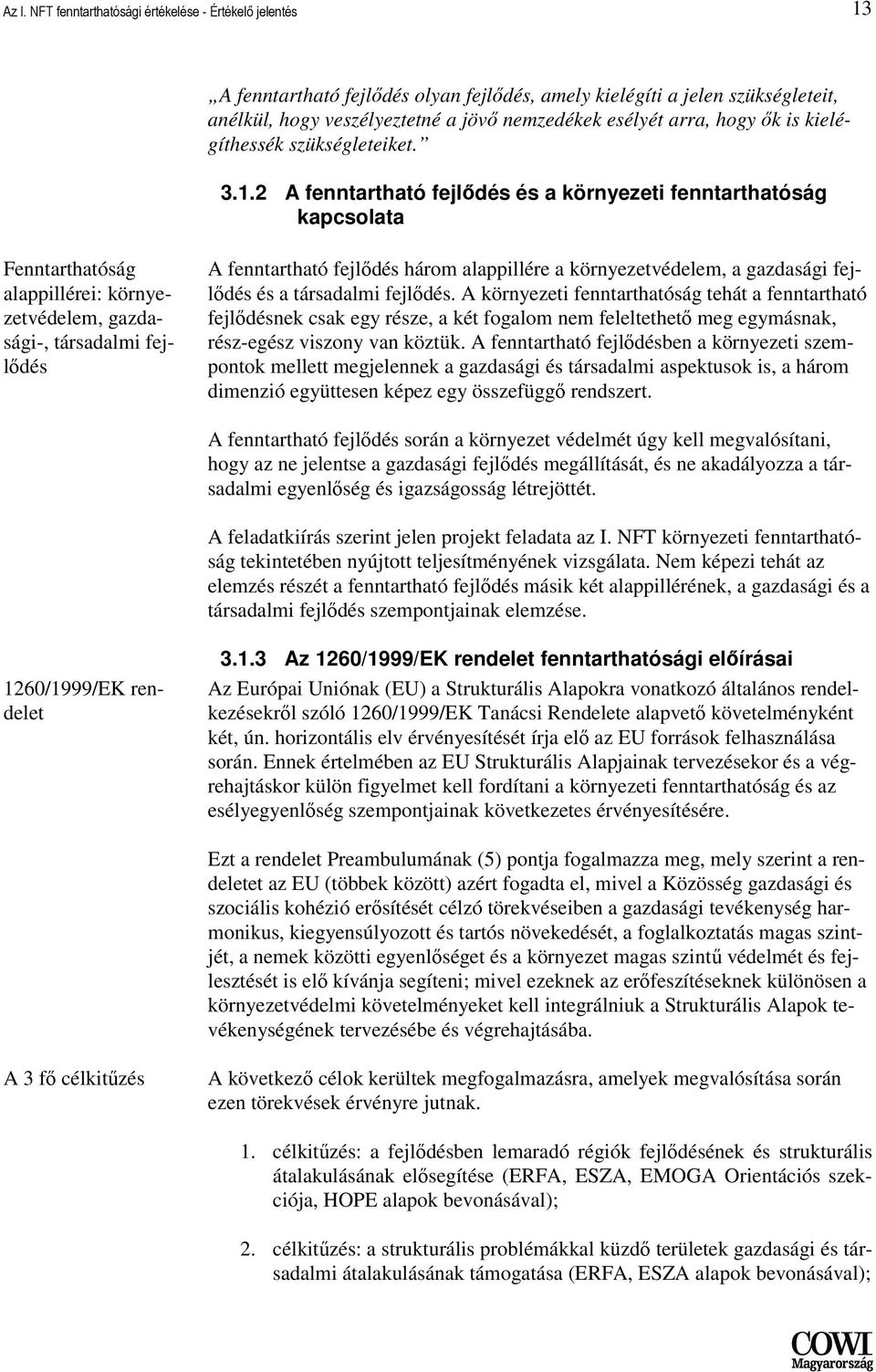 2 A fenntartható fejlıdés és a környezeti fenntarthatóság kapcsolata Fenntarthatóság alappillérei: környezetvédelem, gazdasági-, társadalmi fejlıdés A fenntartható fejlıdés három alappillére a