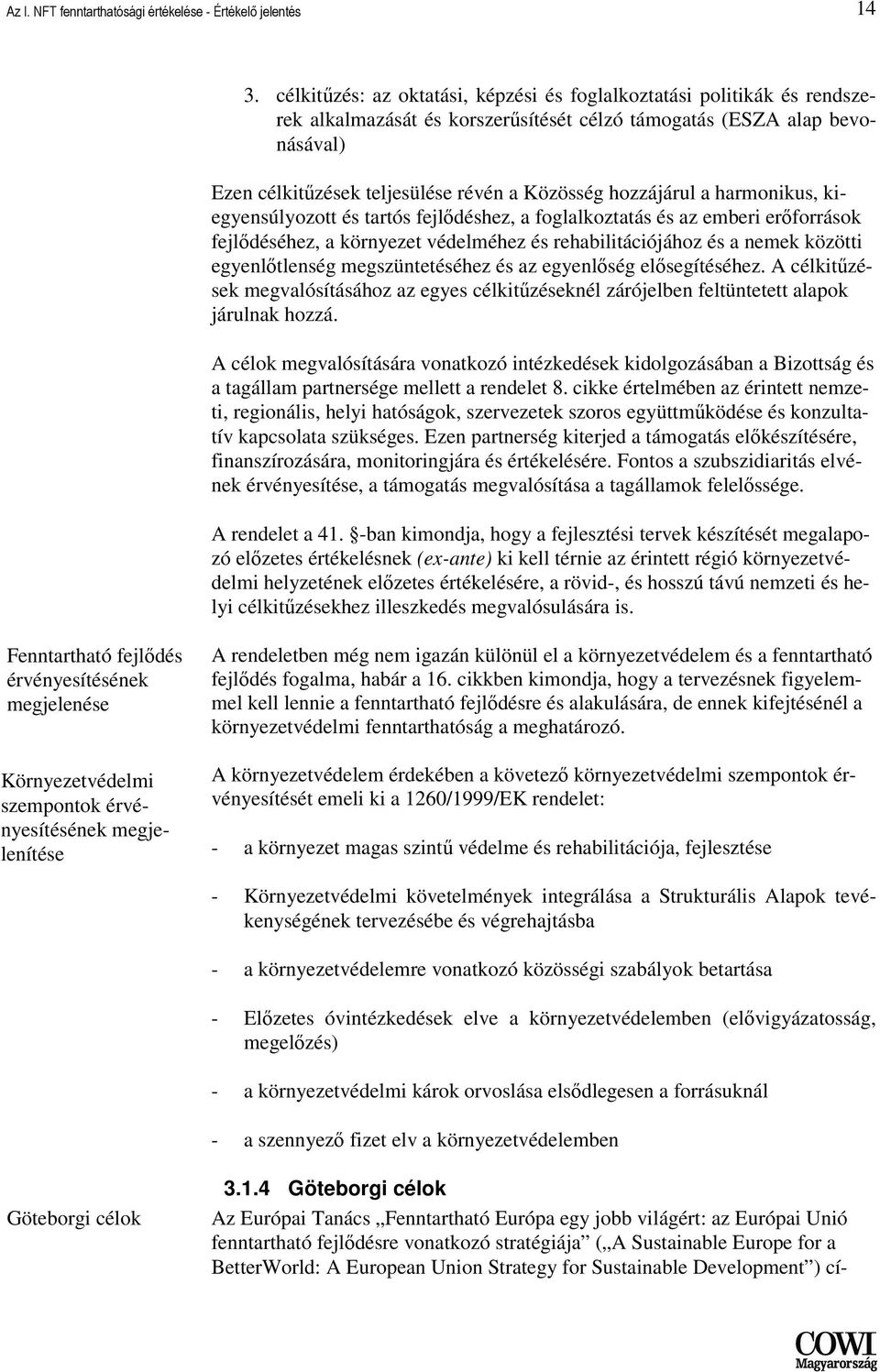 hozzájárul a harmonikus, kiegyensúlyozott és tartós fejlıdéshez, a foglalkoztatás és az emberi erıforrások fejlıdéséhez, a környezet védelméhez és rehabilitációjához és a nemek közötti egyenlıtlenség