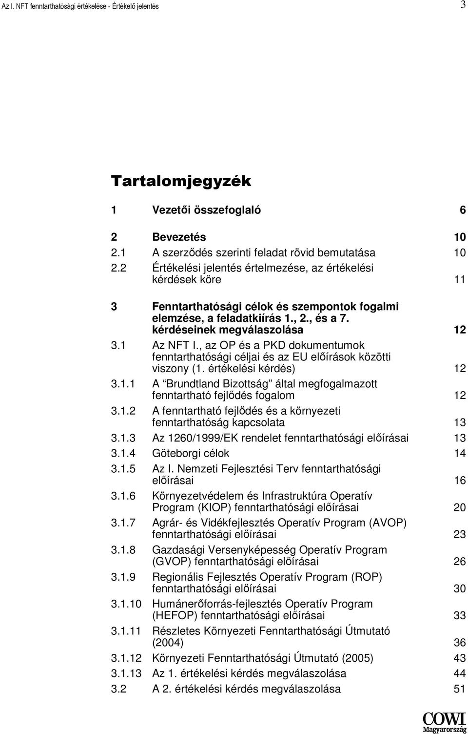 , az OP és a PKD dokumentumok fenntarthatósági céljai és az EU elıírások közötti viszony (1. értékelési kérdés) 12 3.1.1 A Brundtland Bizottság által megfogalmazott fenntartható fejlıdés fogalom 12 3.