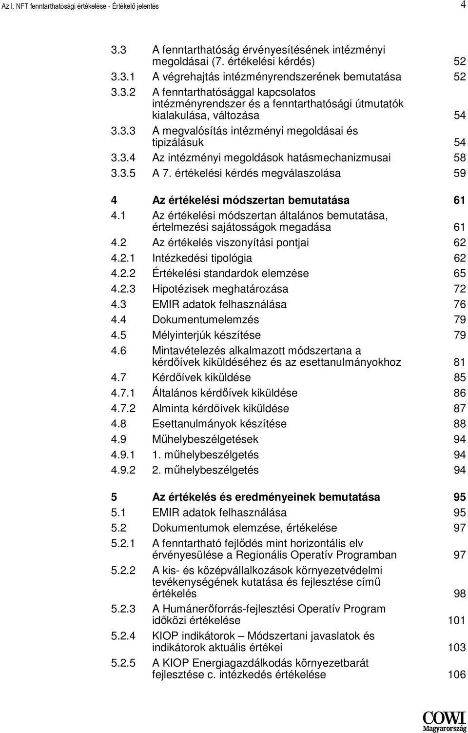 3.5 A 7. értékelési kérdés megválaszolása 59 4 Az értékelési módszertan bemutatása 61 4.1 Az értékelési módszertan általános bemutatása, értelmezési sajátosságok megadása 61 4.