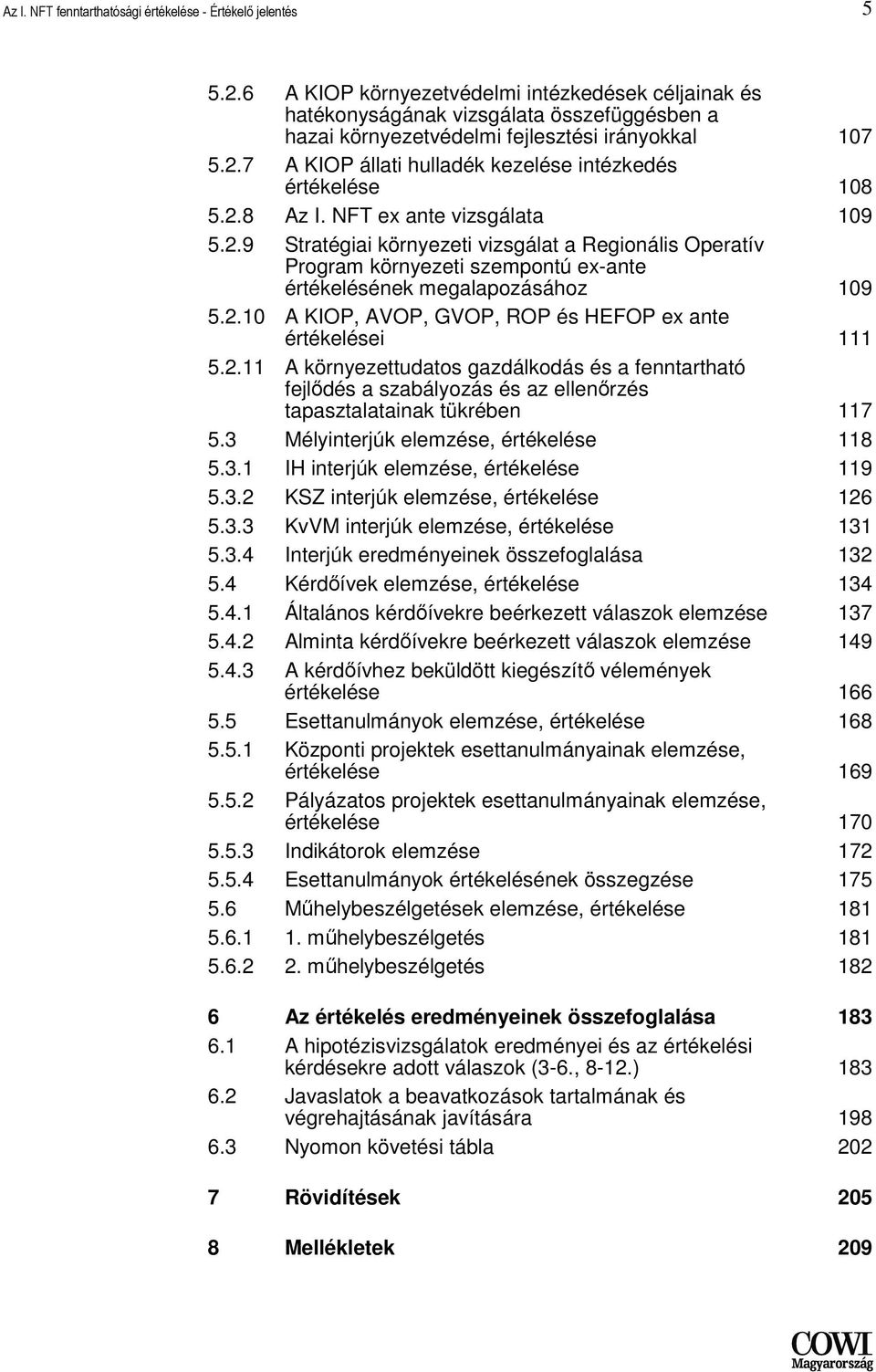 7 A KIOP állati hulladék kezelése intézkedés értékelése 108 5.2.8 Az I. NFT ex ante vizsgálata 109 5.2.9 Stratégiai környezeti vizsgálat a Regionális Operatív Program környezeti szempontú ex-ante értékelésének megalapozásához 109 5.