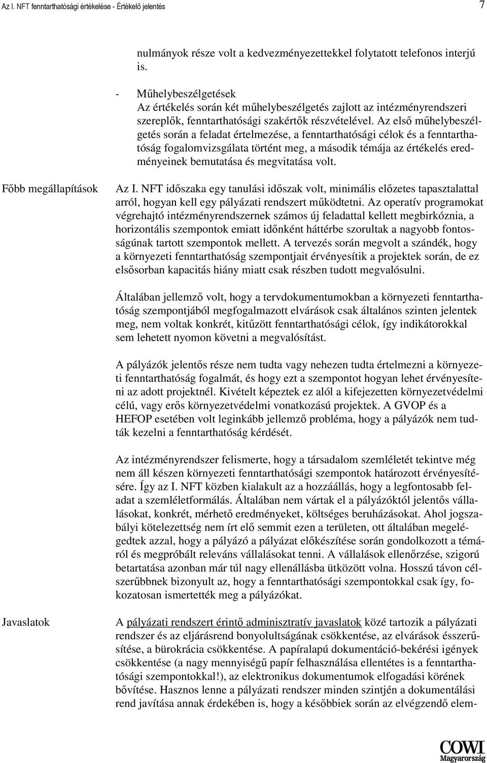 Az elsı mőhelybeszélgetés során a feladat értelmezése, a fenntarthatósági célok és a fenntarthatóság fogalomvizsgálata történt meg, a második témája az értékelés eredményeinek bemutatása és