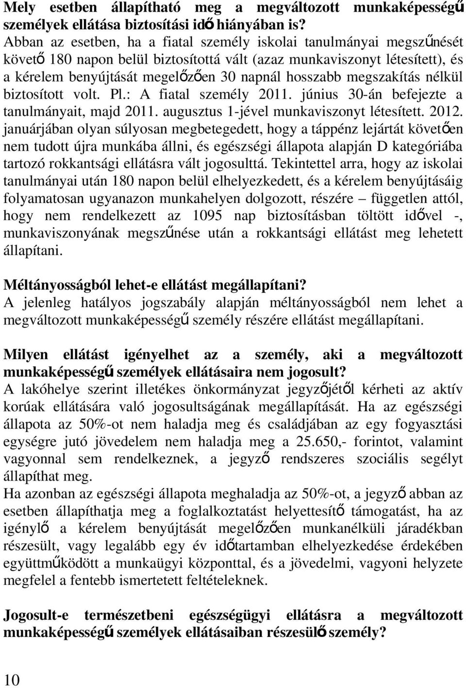 hosszabb megszakítás nélkül biztosított volt. Pl.: A fiatal személy 2011. június 30-án befejezte a tanulmányait, majd 2011. augusztus 1-jével munkaviszonyt létesített. 2012.