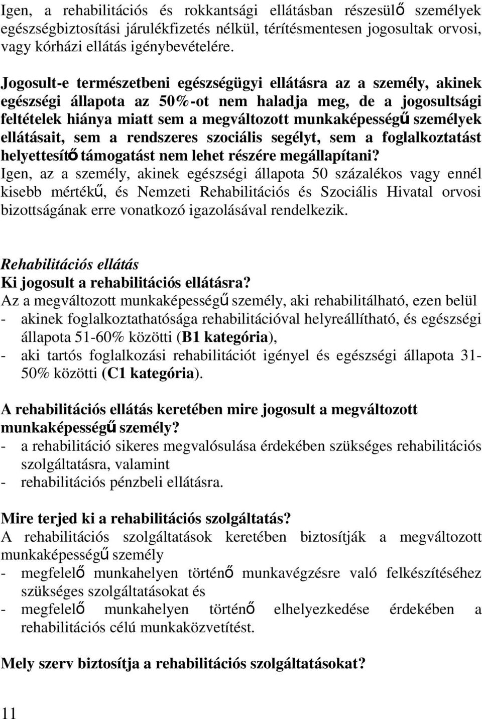 személyek ellátásait, sem a rendszeres szociális segélyt, sem a foglalkoztatást helyettesít ő támogatást nem lehet részére megállapítani?