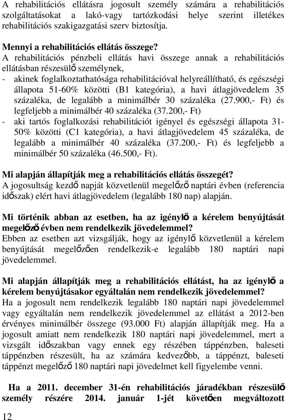 A rehabilitációs pénzbeli ellátás havi összege annak a rehabilitációs ellátásban részesül ő személynek, - akinek foglalkoztathatósága rehabilitációval helyreállítható, és egészségi állapota 51-60%