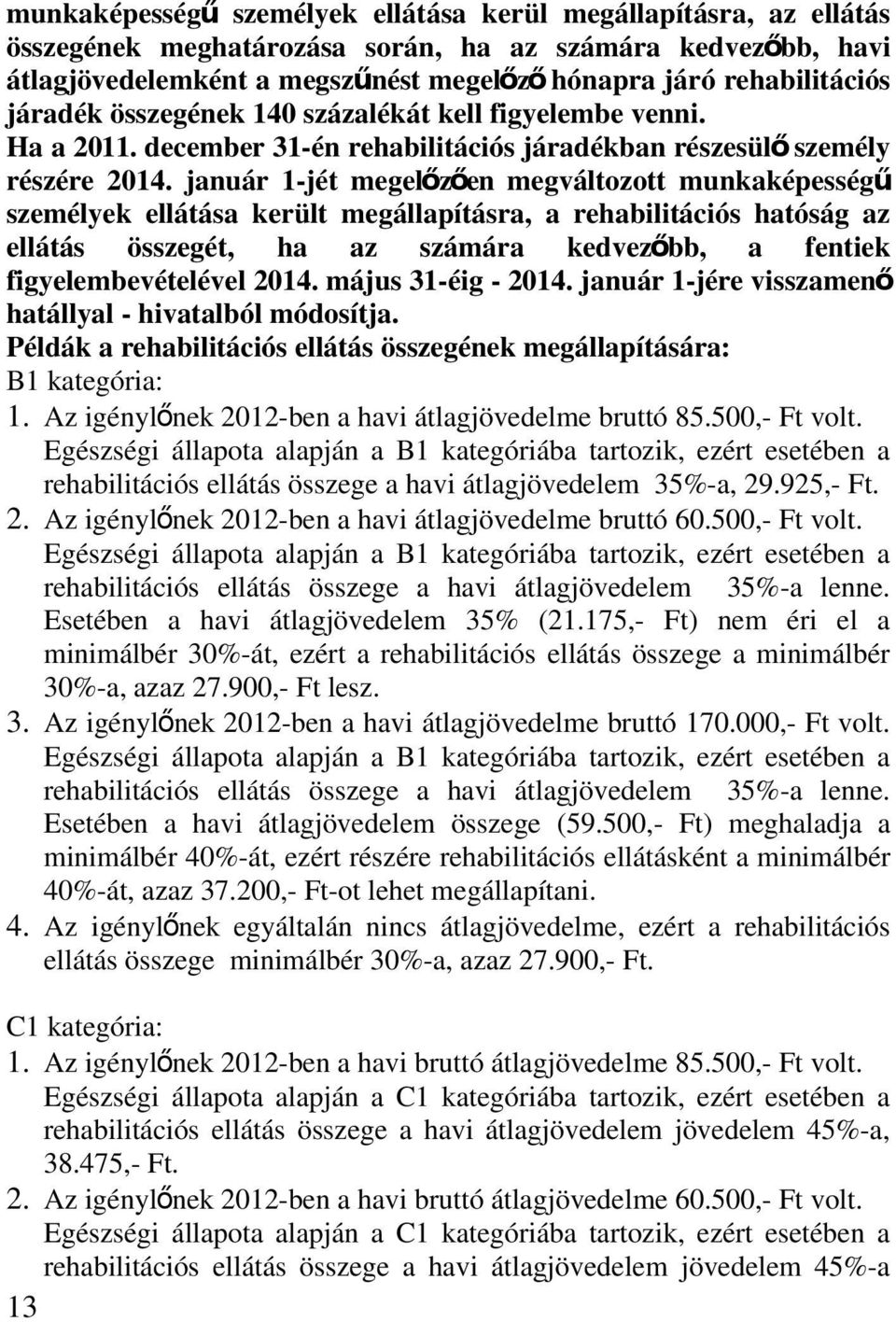 január 1-jét megelőz ően megváltozott munkaképességű személyek ellátása került megállapításra, a rehabilitációs hatóság az ellátás összegét, ha az számára kedvező bb, a fentiek figyelembevételével