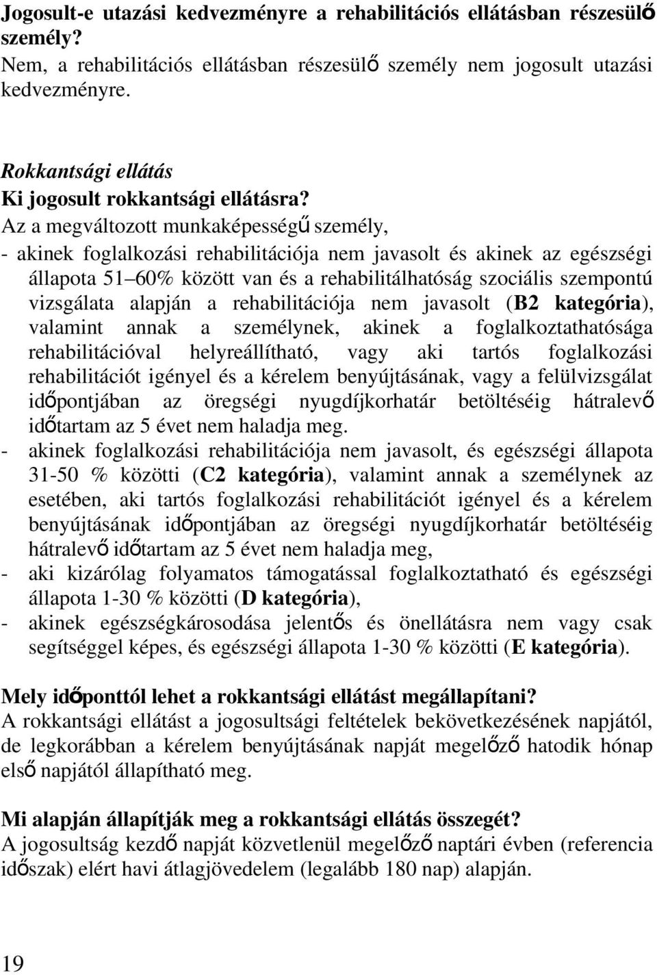 Az a megváltozott munkaképesség ű személy, - akinek foglalkozási rehabilitációja nem javasolt és akinek az egészségi állapota 51 60% között van és a rehabilitálhatóság szociális szempontú vizsgálata