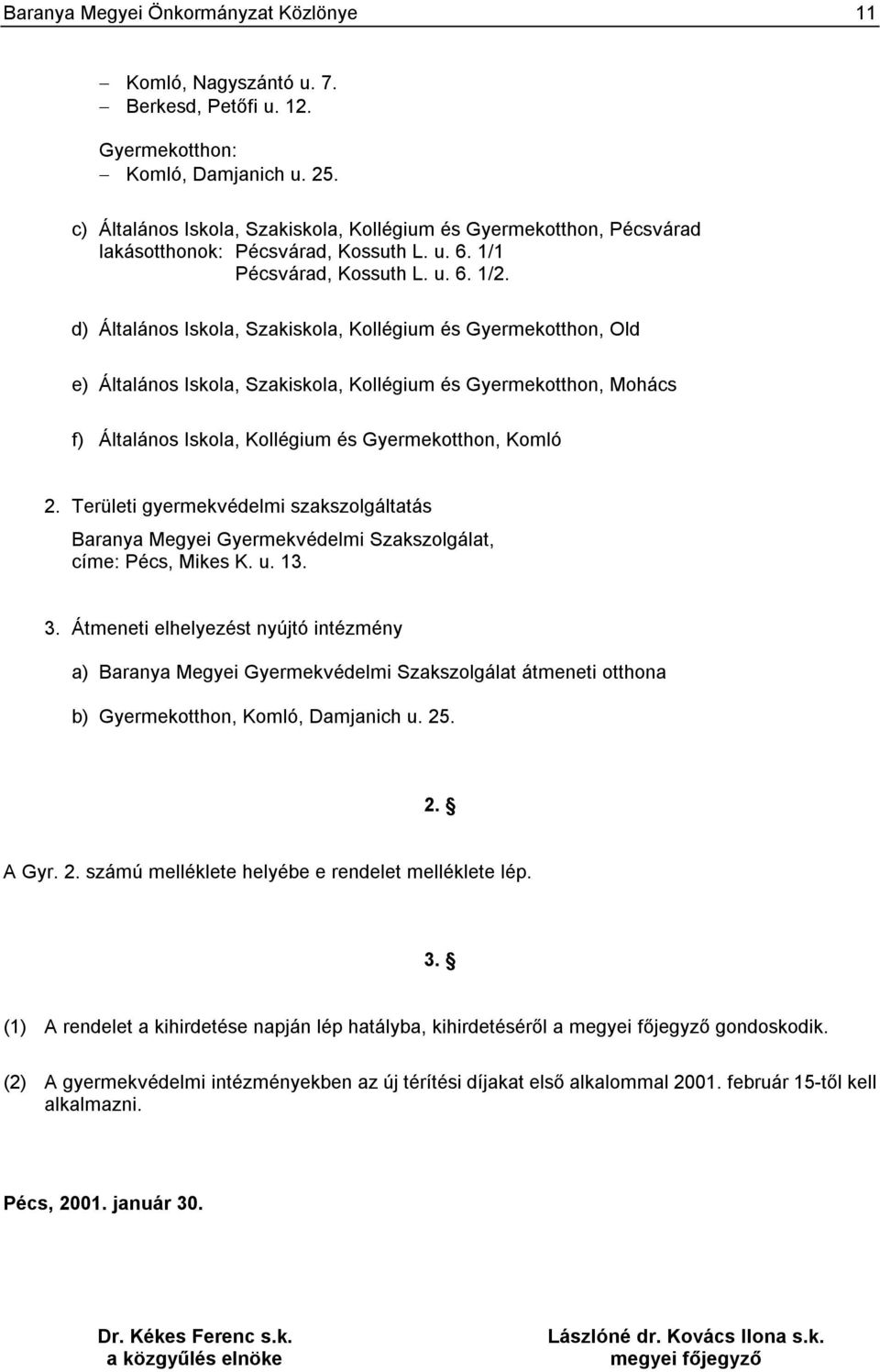 d) Általános Iskola, Szakiskola, Kollégium és Gyermekotthon, Old e) Általános Iskola, Szakiskola, Kollégium és Gyermekotthon, Mohács f) Általános Iskola, Kollégium és Gyermekotthon, Komló 2.