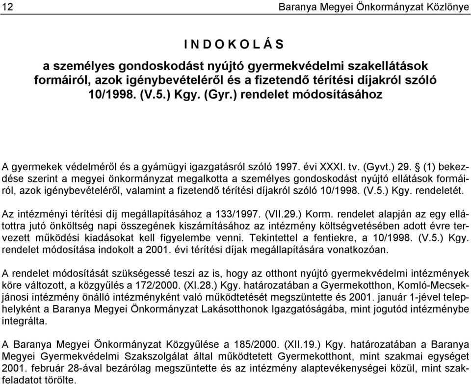 (1) bekezdése szerint a megyei önkormányzat megalkotta a személyes gondoskodást nyújtó ellátások formáiról, azok igénybevételéről, valamint a fizetendő térítési díjakról szóló 10/1998. (V.5.) Kgy.