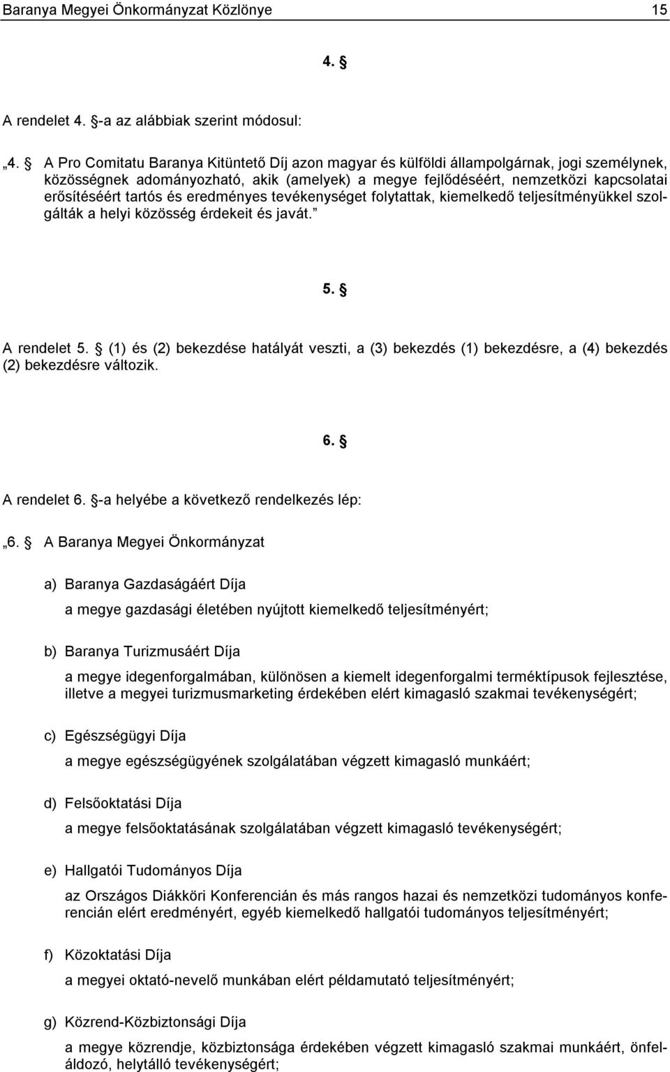 tartós és eredményes tevékenységet folytattak, kiemelkedő teljesítményükkel szolgálták a helyi közösség érdekeit és javát. 5. A rendelet 5.