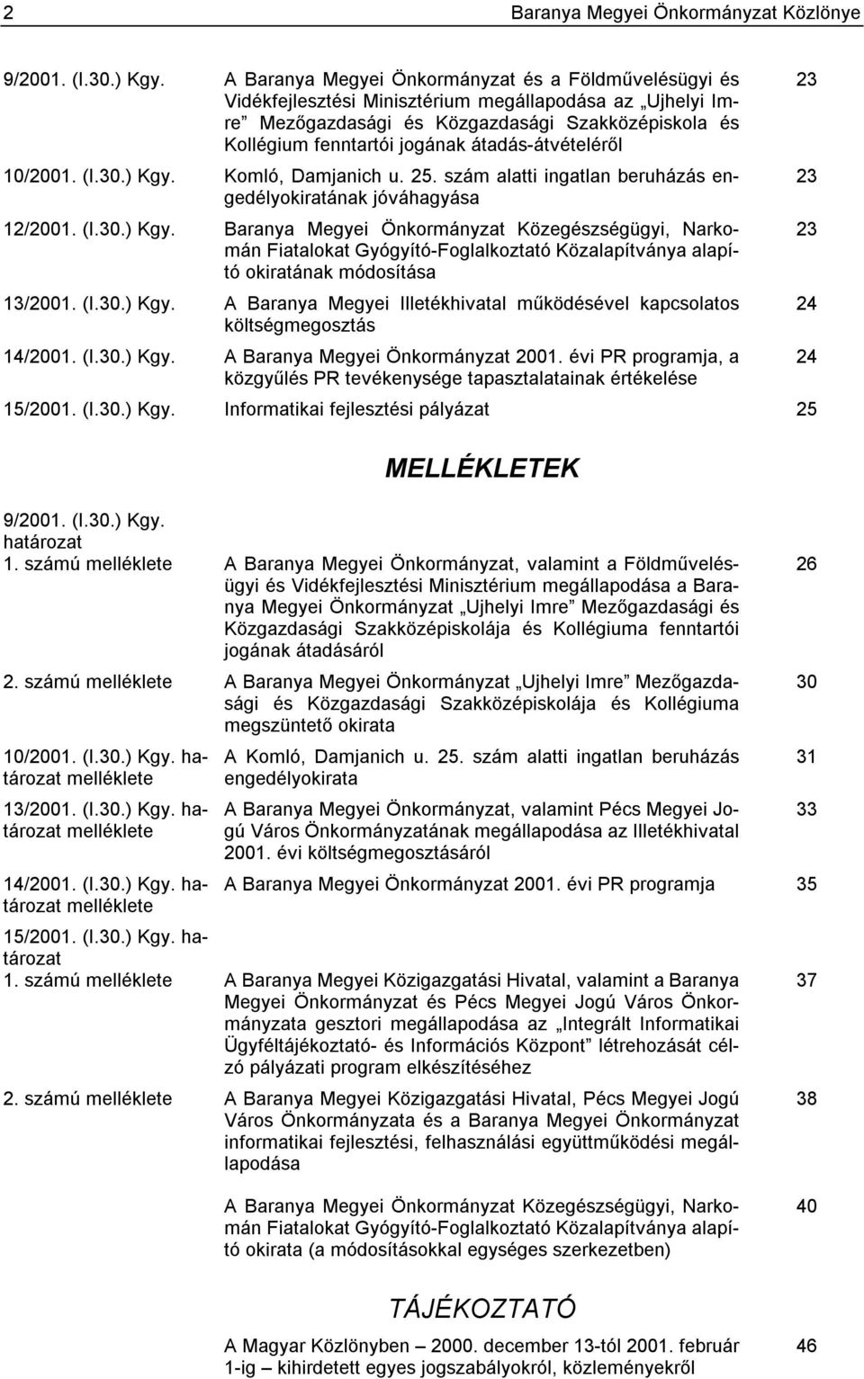 átadás-átvételéről 10/2001. (I.30.) Kgy. Komló, Damjanich u. 25. szám alatti ingatlan beruházás engedélyokiratának jóváhagyása 12/2001. (I.30.) Kgy. Baranya Megyei Önkormányzat Közegészségügyi, Narkomán Fiatalokat Gyógyító-Foglalkoztató Közalapítványa alapító okiratának módosítása 13/2001.