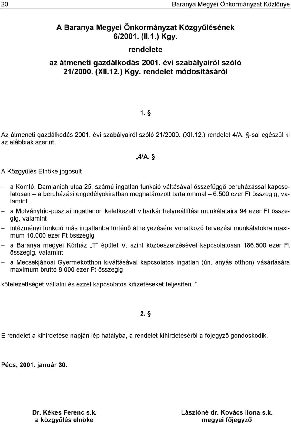 számú ingatlan funkció váltásával összefüggő beruházással kapcsolatosan a beruházási engedélyokiratban meghatározott tartalommal 6.