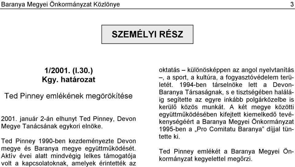 Aktív évei alatt mindvégig lelkes támogatója volt a kapcsolatoknak, amelyek érintették az oktatás különösképpen az angol nyelvtanítás, a sport, a kultúra, a fogyasztóvédelem területét.