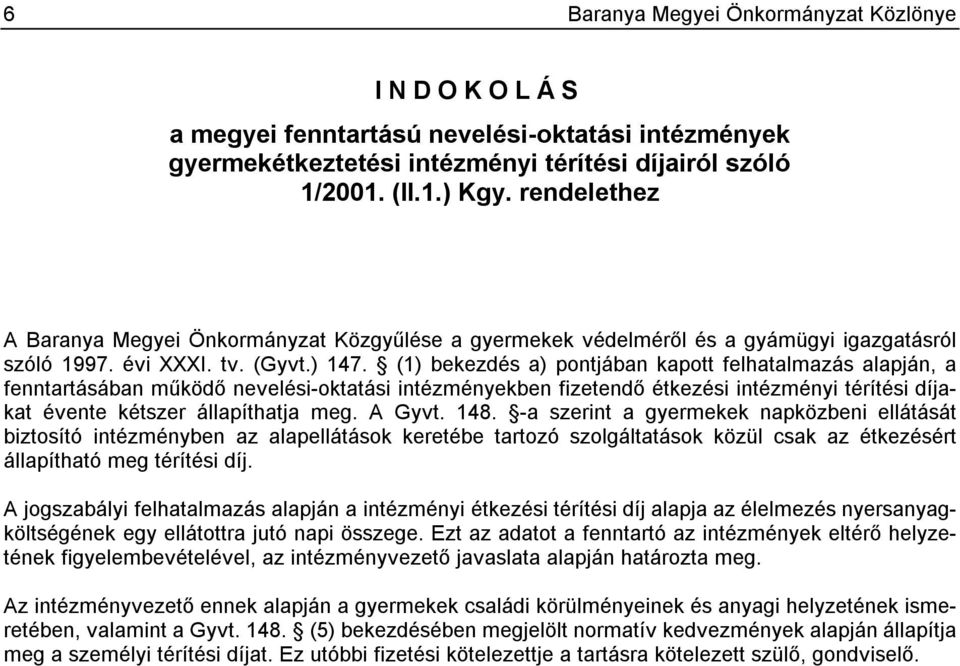 (1) bekezdés a) pontjában kapott felhatalmazás alapján, a fenntartásában működő nevelési-oktatási intézményekben fizetendő étkezési intézményi térítési díjakat évente kétszer állapíthatja meg. A Gyvt.