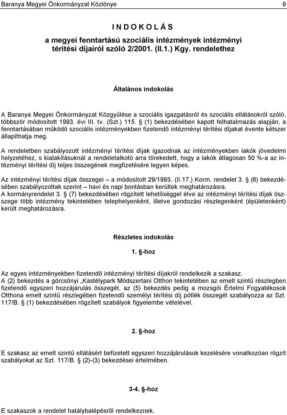 (1) bekezdésében kapott felhatalmazás alapján, a fenntartásában működő szociális intézményekben fizetendő intézményi térítési díjakat évente kétszer állapíthatja meg.