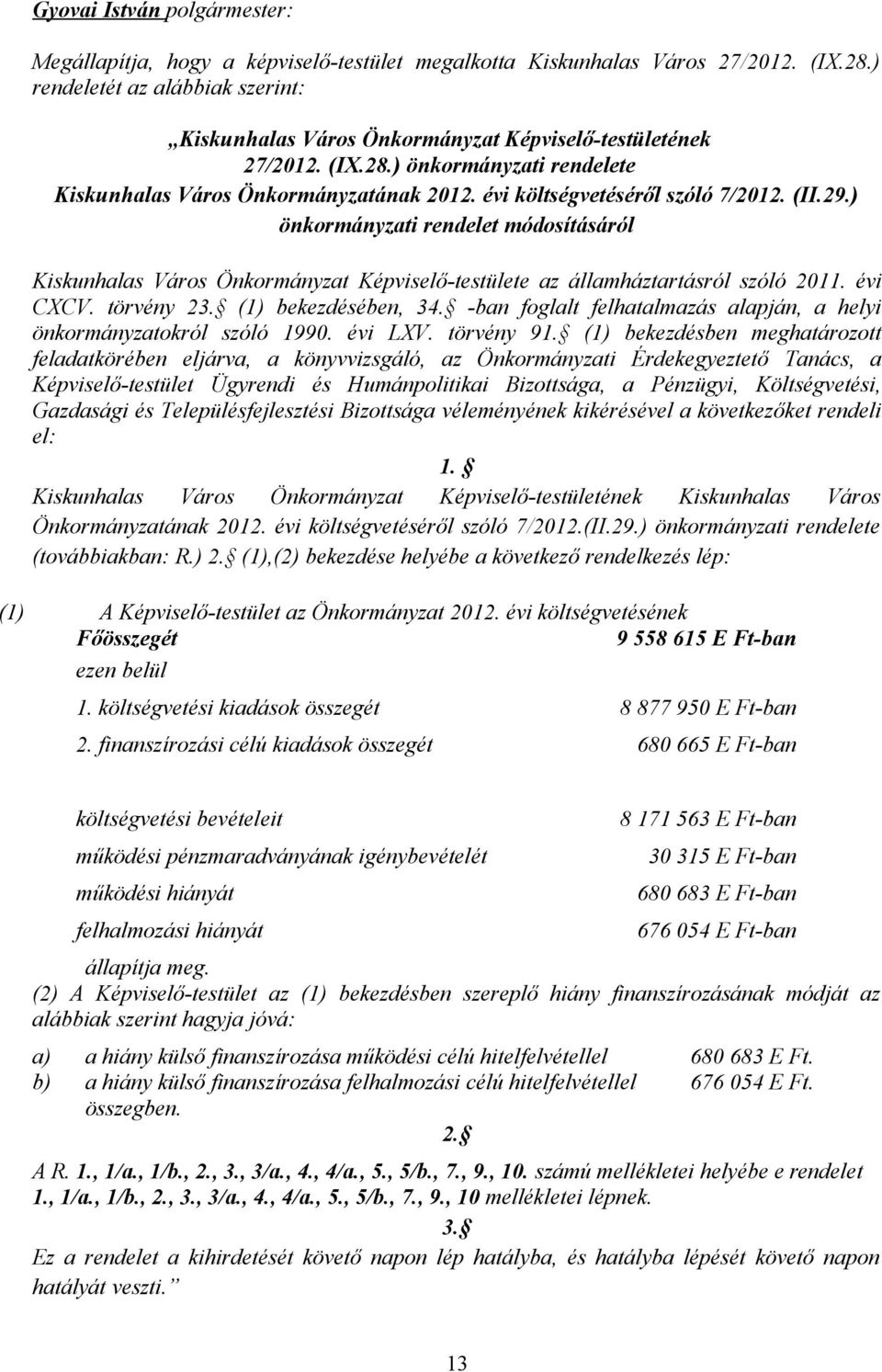 (1) bekezdésében, 34. -ban foglalt felhatalmazás alapján, a helyi önkormányzatokról szóló 1990. évi LXV. törvény 91.