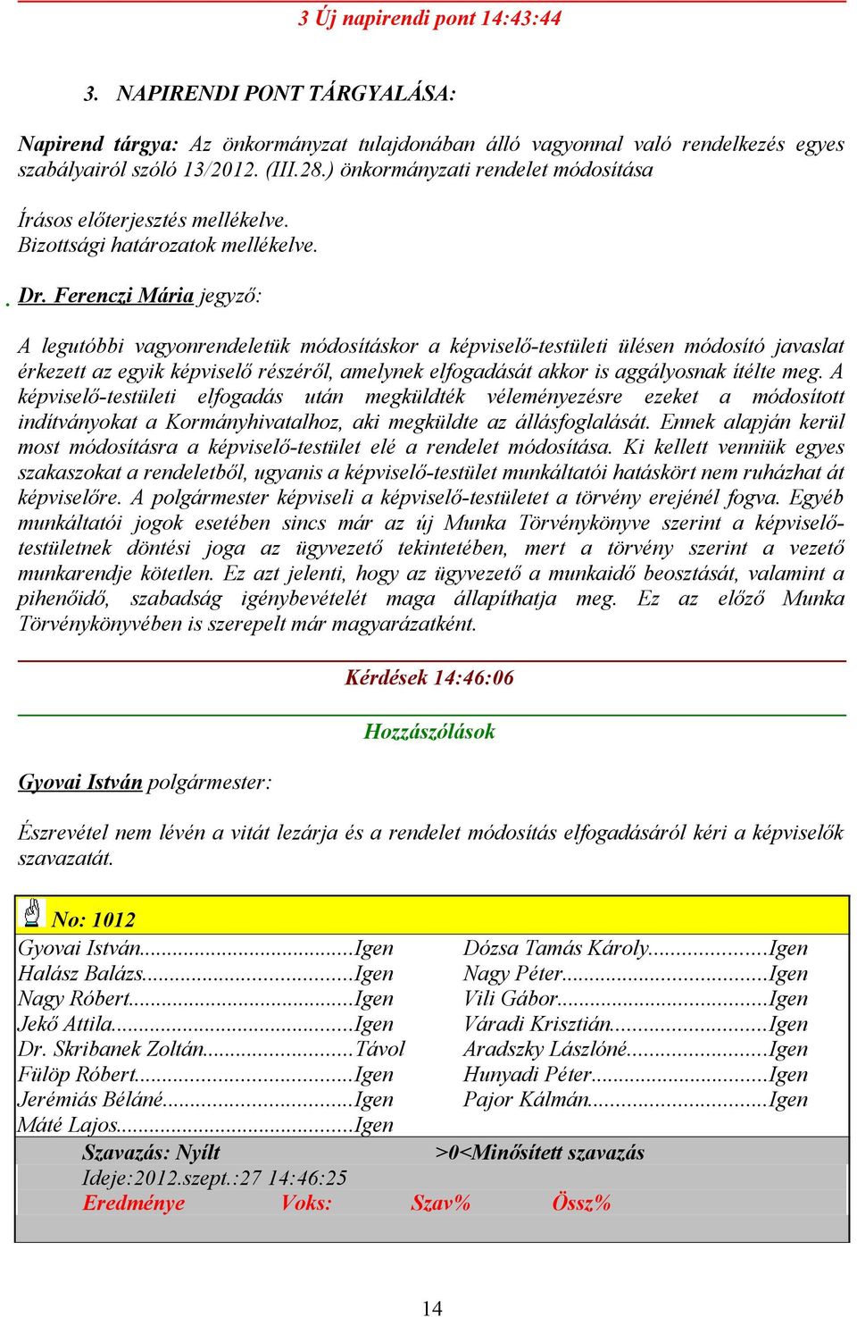 Ferenczi Mária jegyző: A legutóbbi vagyonrendeletük módosításkor a képviselő-testületi ülésen módosító javaslat érkezett az egyik képviselő részéről, amelynek elfogadását akkor is aggályosnak ítélte