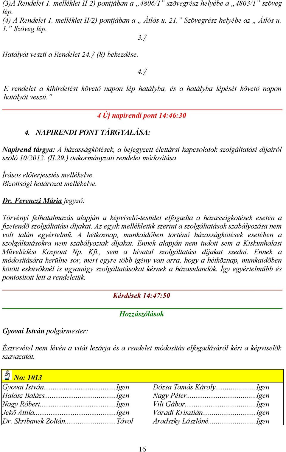 NAPIRENDI PONT TÁRGYALÁSA: Napirend tárgya: A házasságkötések, a bejegyzett élettársi kapcsolatok szolgáltatási díjairól szóló 10/2012. (II.29.