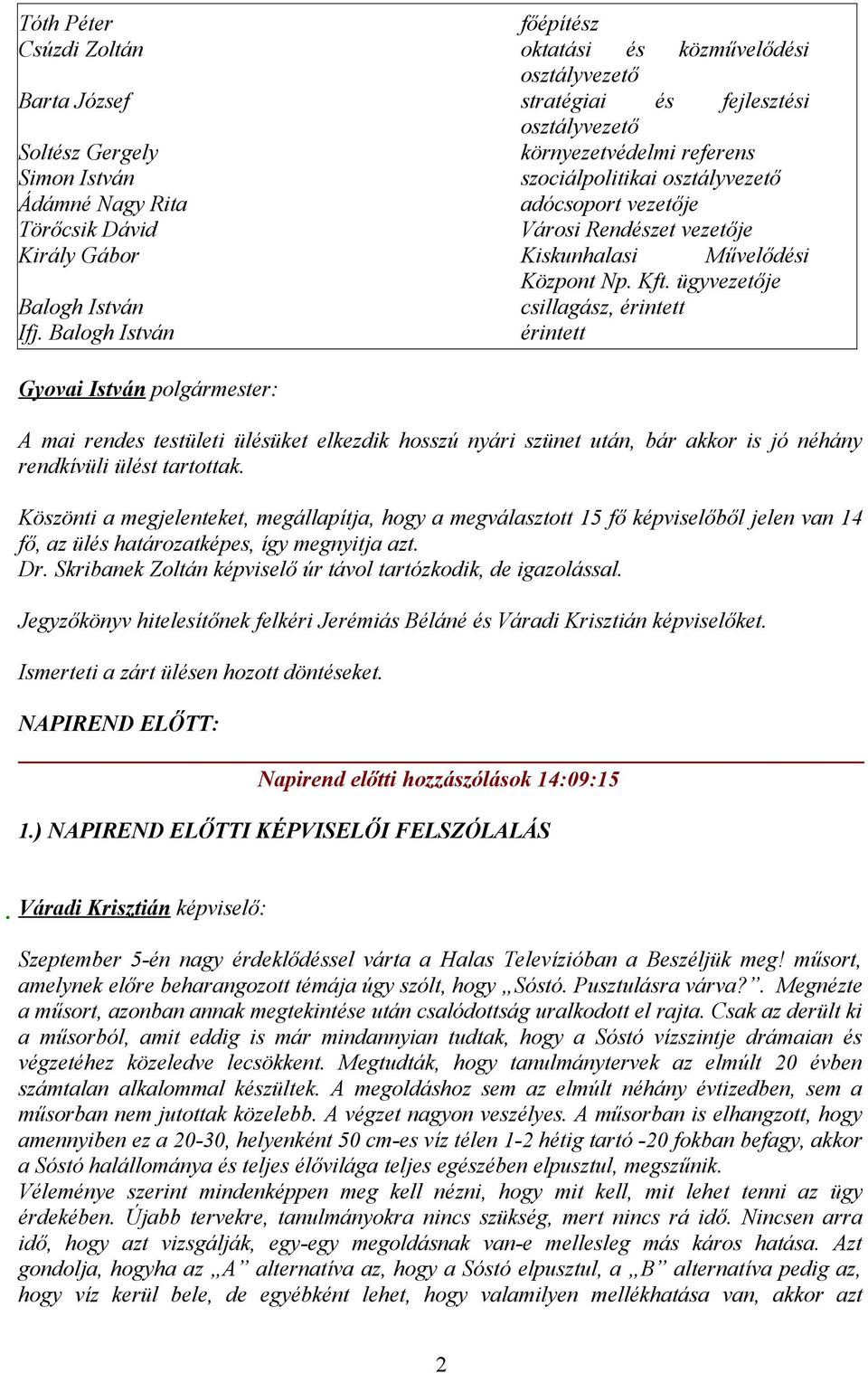 Balogh István érintett A mai rendes testületi ülésüket elkezdik hosszú nyári szünet után, bár akkor is jó néhány rendkívüli ülést tartottak.