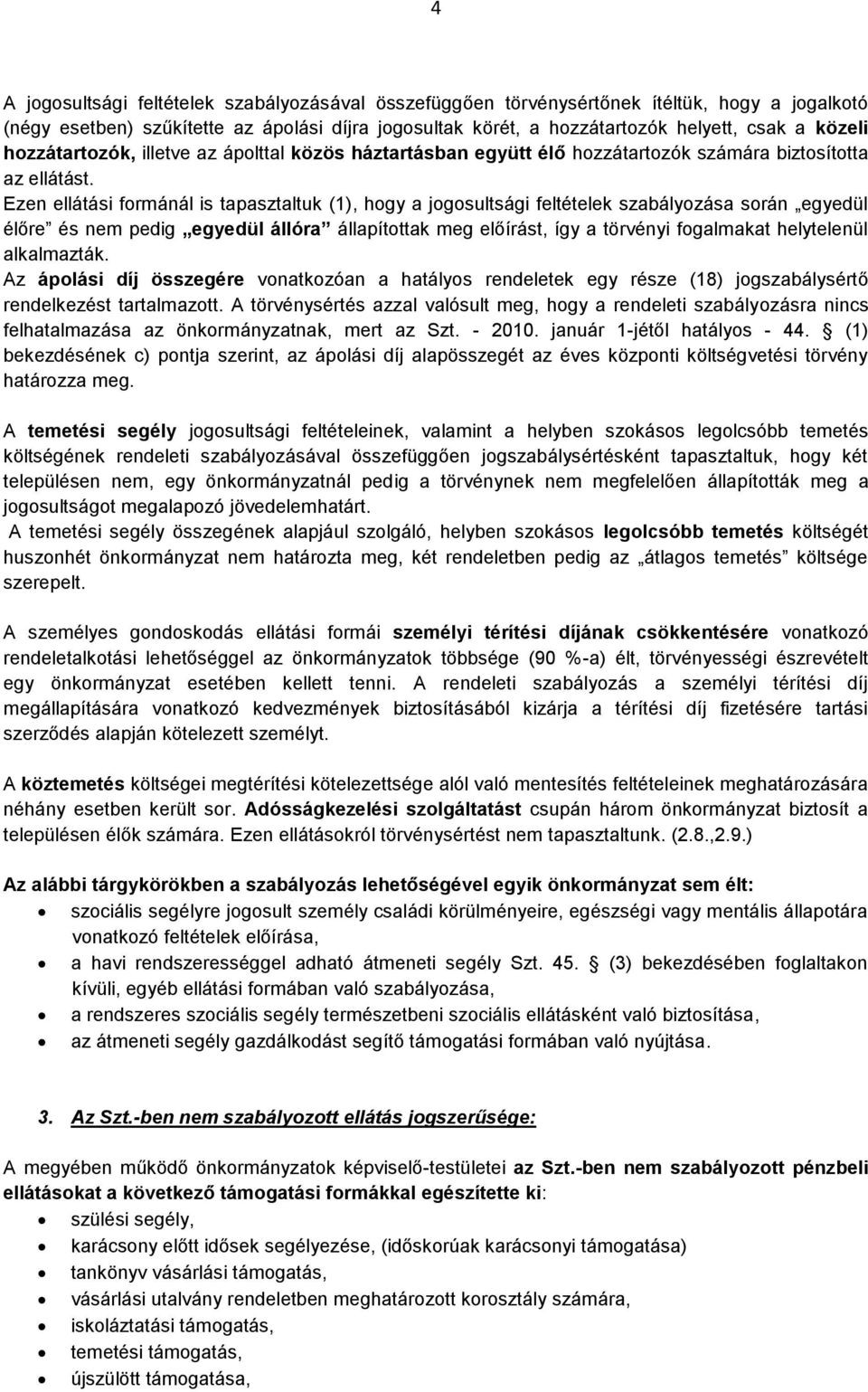 Ezen ellátási formánál is tapasztaltuk (1), hogy a jogosultsági feltételek szabályozása során egyedül élőre és nem pedig egyedül állóra állapítottak meg előírást, így a törvényi fogalmakat