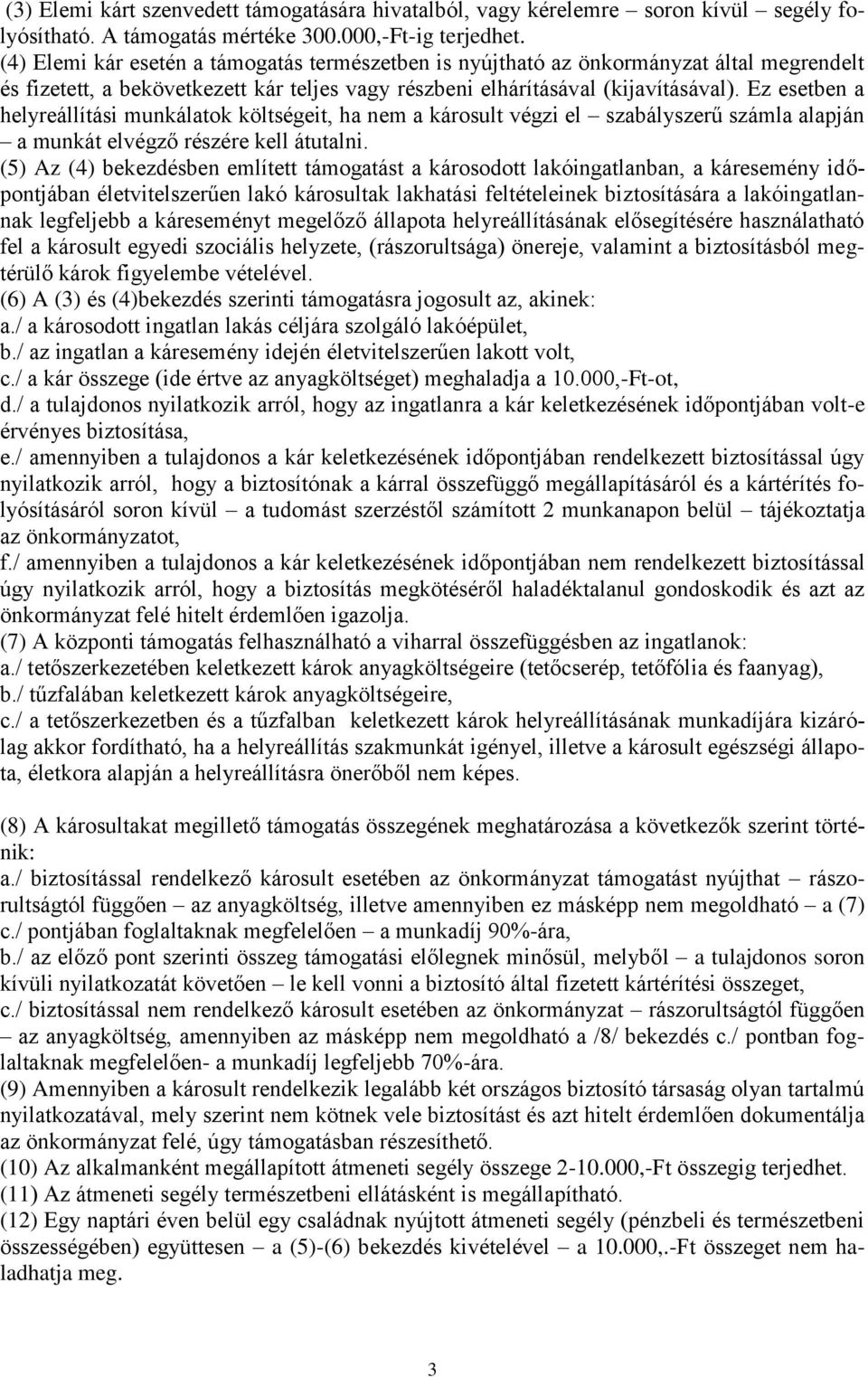 Ez esetben a helyreállítási munkálatok költségeit, ha nem a károsult végzi el szabályszerű számla alapján a munkát elvégző részére kell átutalni.