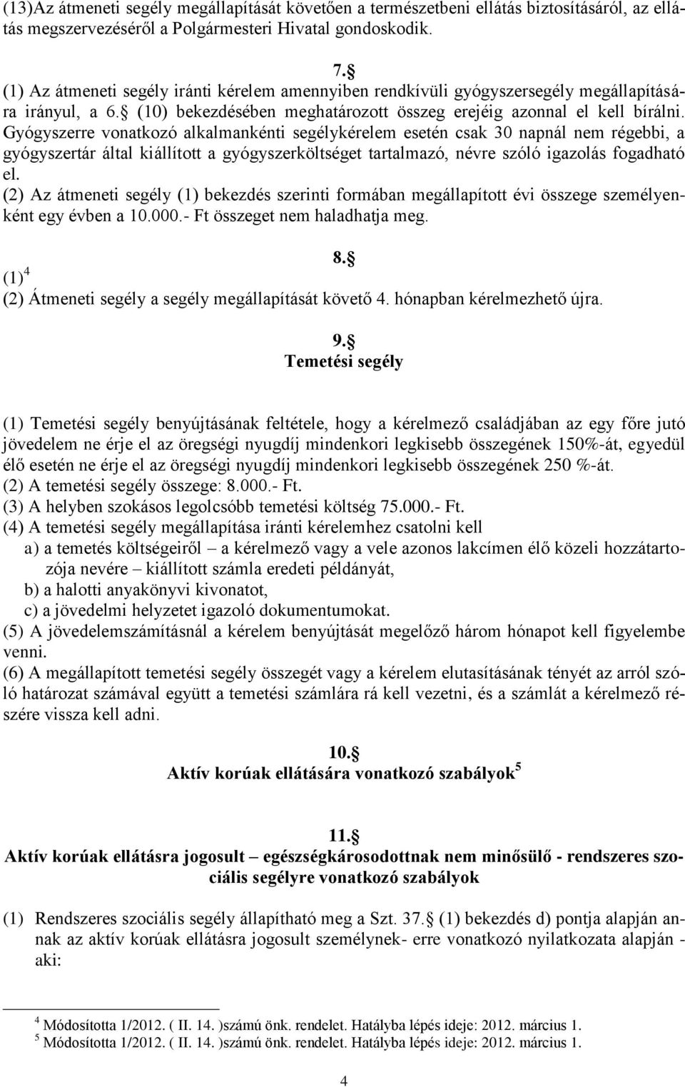 Gyógyszerre vonatkozó alkalmankénti segélykérelem esetén csak 30 napnál nem régebbi, a gyógyszertár által kiállított a gyógyszerköltséget tartalmazó, névre szóló igazolás fogadható el.