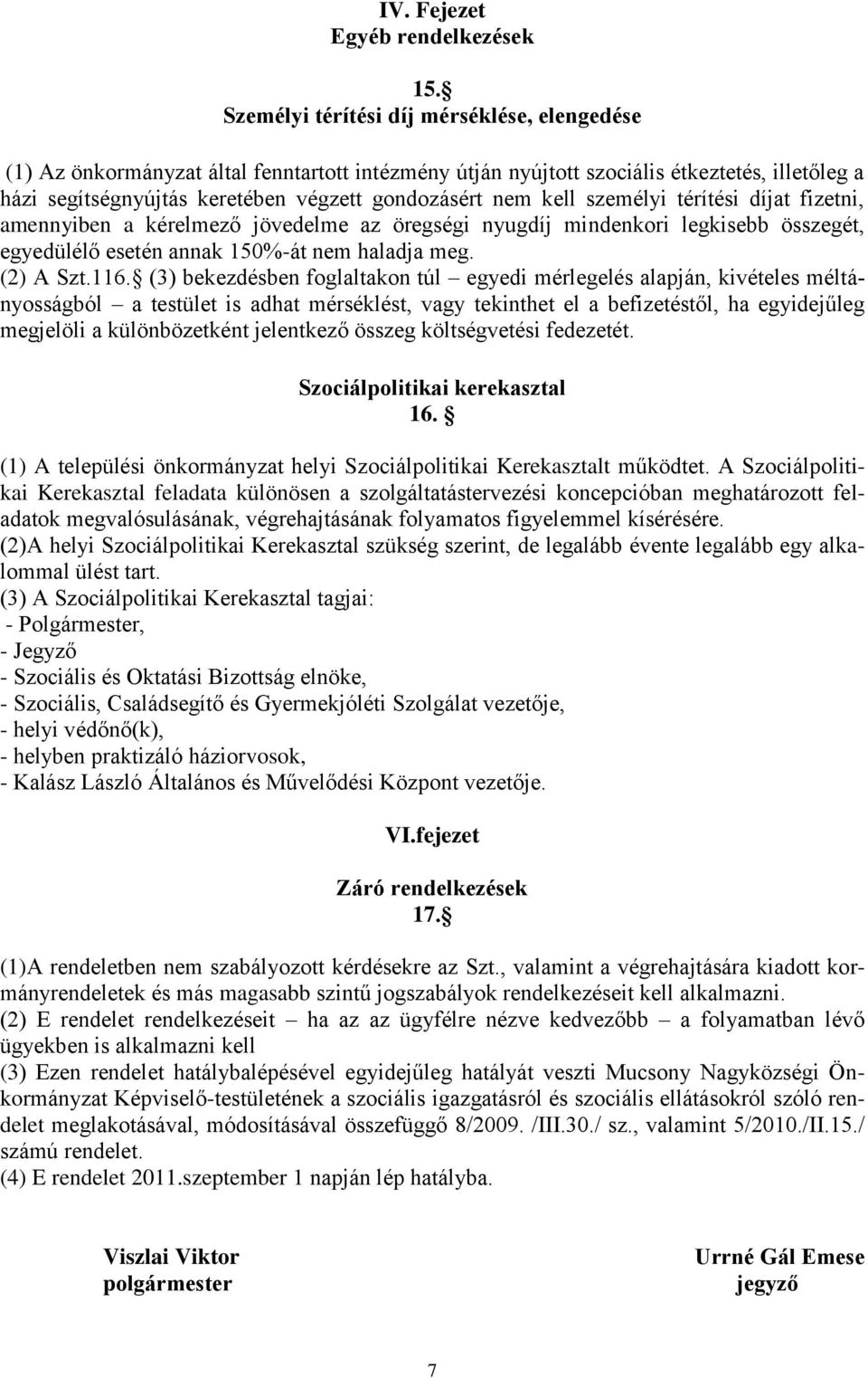 kell személyi térítési díjat fizetni, amennyiben a kérelmező jövedelme az öregségi nyugdíj mindenkori legkisebb összegét, egyedülélő esetén annak 150%-át nem haladja meg. (2) A Szt.116.