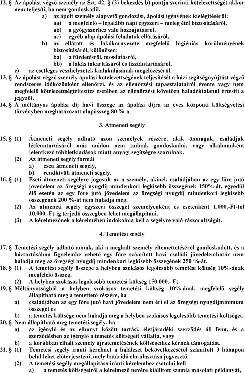 egyszeri meleg étel biztosításáról, ab) a gyógyszerhez való hozzájutásról, ac) egyéb alap ápolási feladatok ellátásáról, b) az ellátott és lakókörnyezete megfelelő higiéniás körülményének