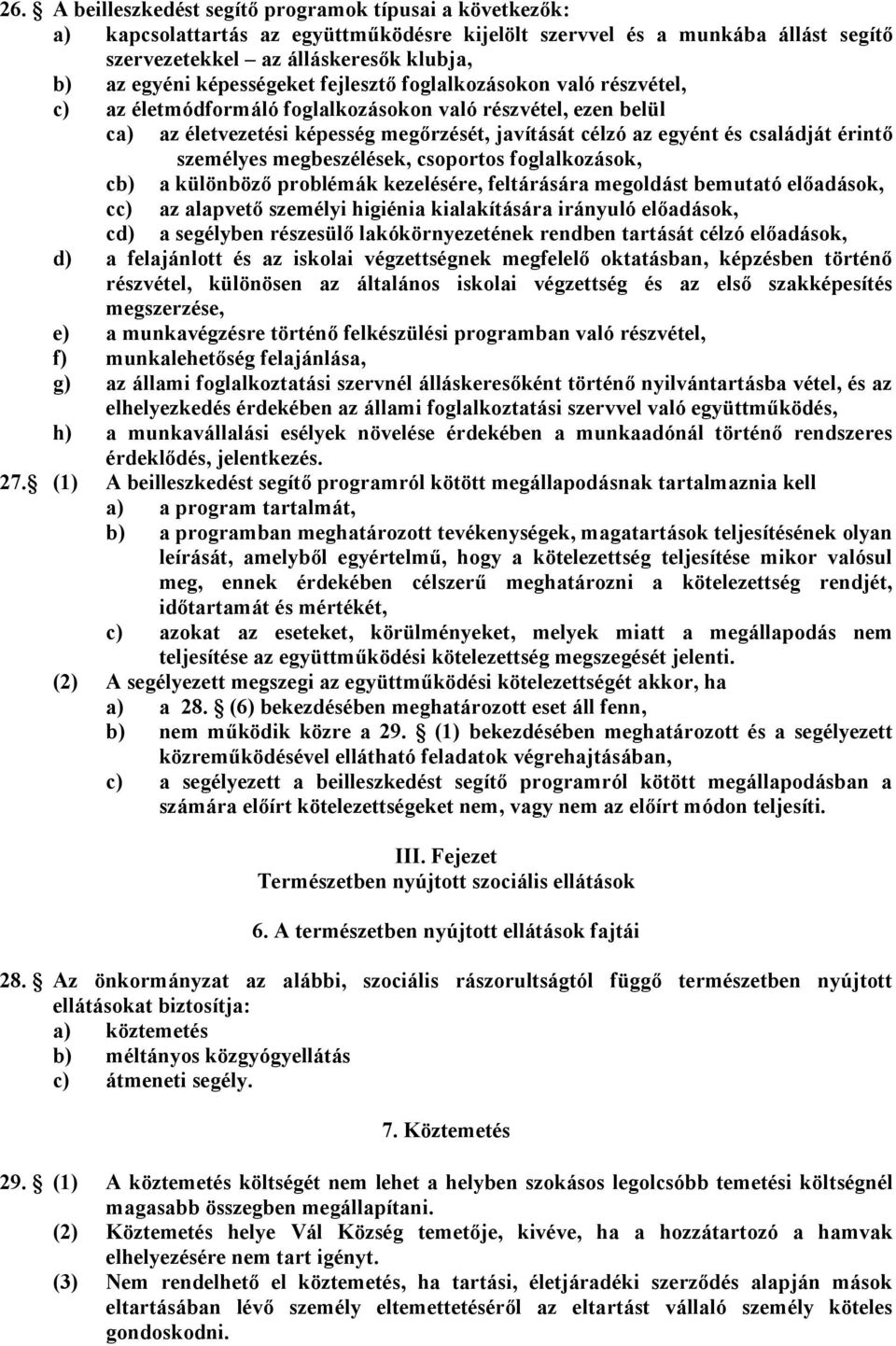 érintő személyes megbeszélések, csoportos foglalkozások, cb) a különböző problémák kezelésére, feltárására megoldást bemutató előadások, cc) az alapvető személyi higiénia kialakítására irányuló