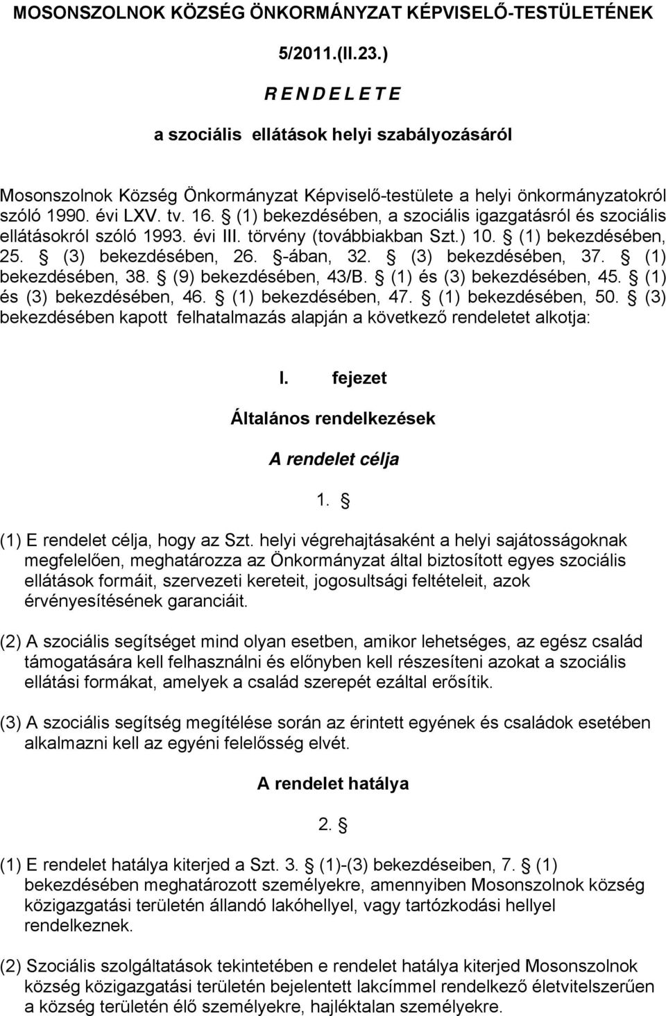 (1) bekezdésében, a szociális igazgatásról és szociális ellátásokról szóló 1993. évi III. törvény (továbbiakban Szt.) 10. (1) bekezdésében, 25. (3) bekezdésében, 26. -ában, 32. (3) bekezdésében, 37.