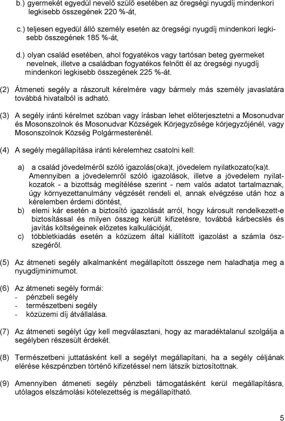 ) olyan család esetében, ahol fogyatékos vagy tartósan beteg gyermeket nevelnek, illetve a családban fogyatékos felnőtt él az öregségi nyugdíj mindenkori legkisebb összegének 225 %-át.