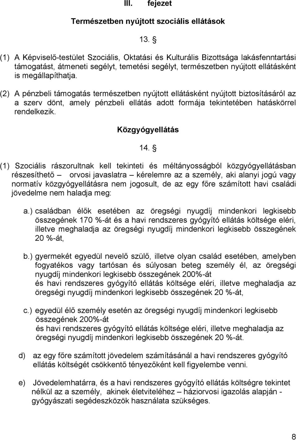 (2) A pénzbeli támogatás természetben nyújtott ellátásként nyújtott biztosításáról az a szerv dönt, amely pénzbeli ellátás adott formája tekintetében hatáskörrel rendelkezik. Közgyógyellátás 14.