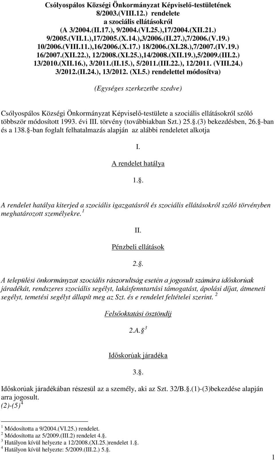 (II.15.), 5/2011.(III.22.), 12/2011. (VIII.24.) 3/2012.(II.24.), 13/2012. (XI.5.) rendelettel módosítva) (Egységes szerkezetbe szedve) Csólyospálos Községi Önkormányzat Képviselő-testülete a szociális ellátásokról szóló többször módosított 1993.