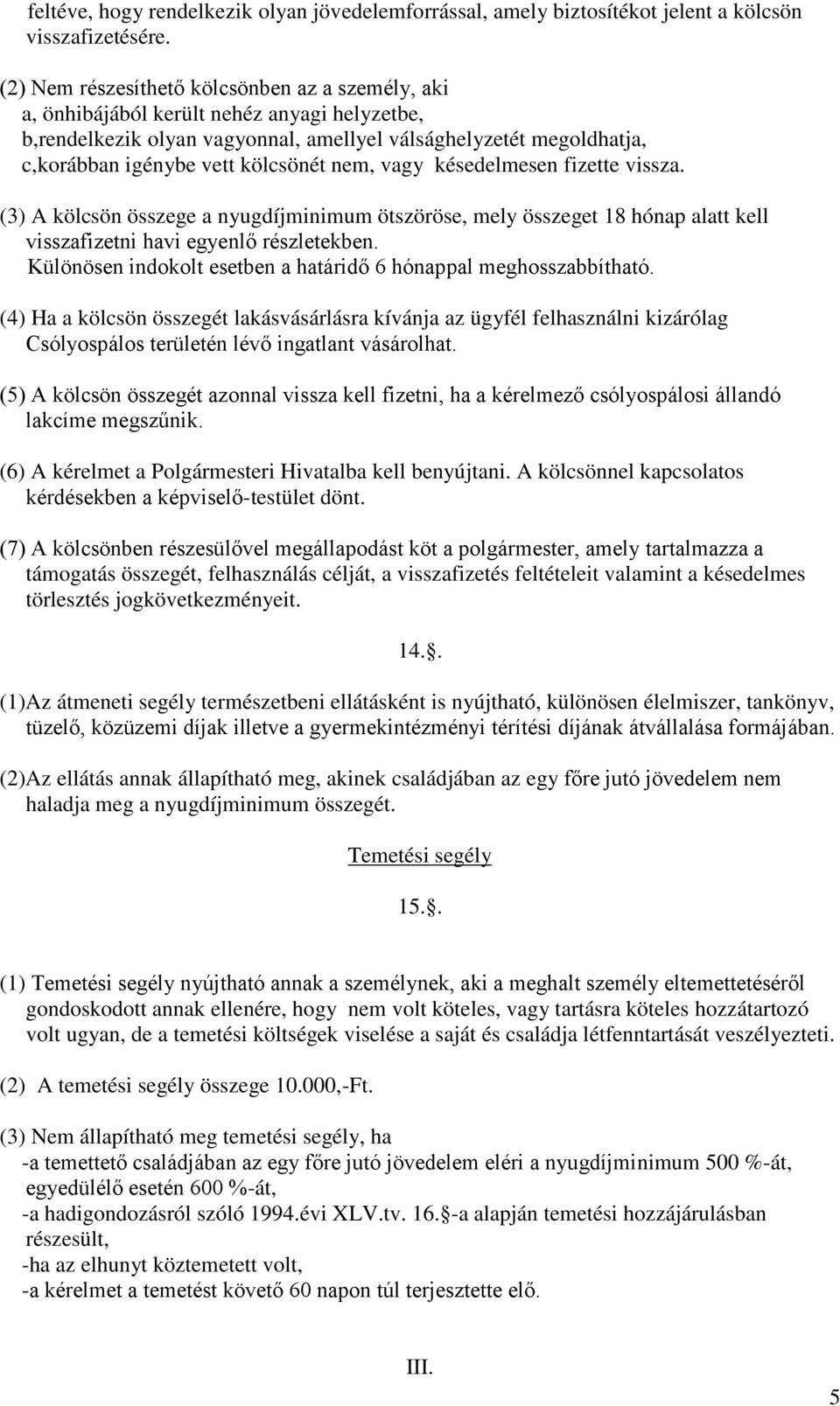 nem, vagy késedelmesen fizette vissza. (3) A kölcsön összege a nyugdíjminimum ötszöröse, mely összeget 18 hónap alatt kell visszafizetni havi egyenlő részletekben.