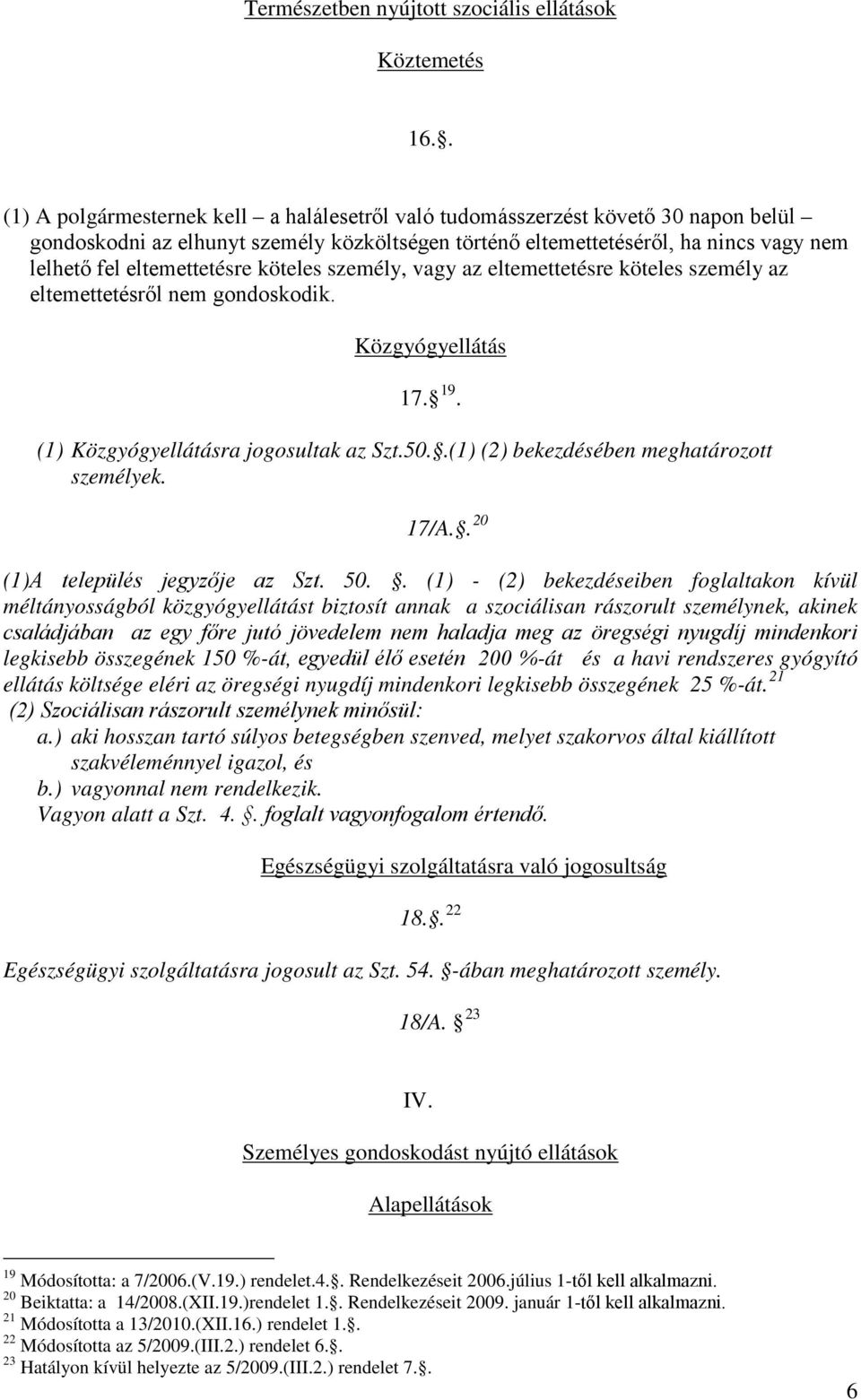 eltemettetésre köteles személy, vagy az eltemettetésre köteles személy az eltemettetésről nem gondoskodik. Közgyógyellátás 17. 19. (1) Közgyógyellátásra jogosultak az Szt.50.