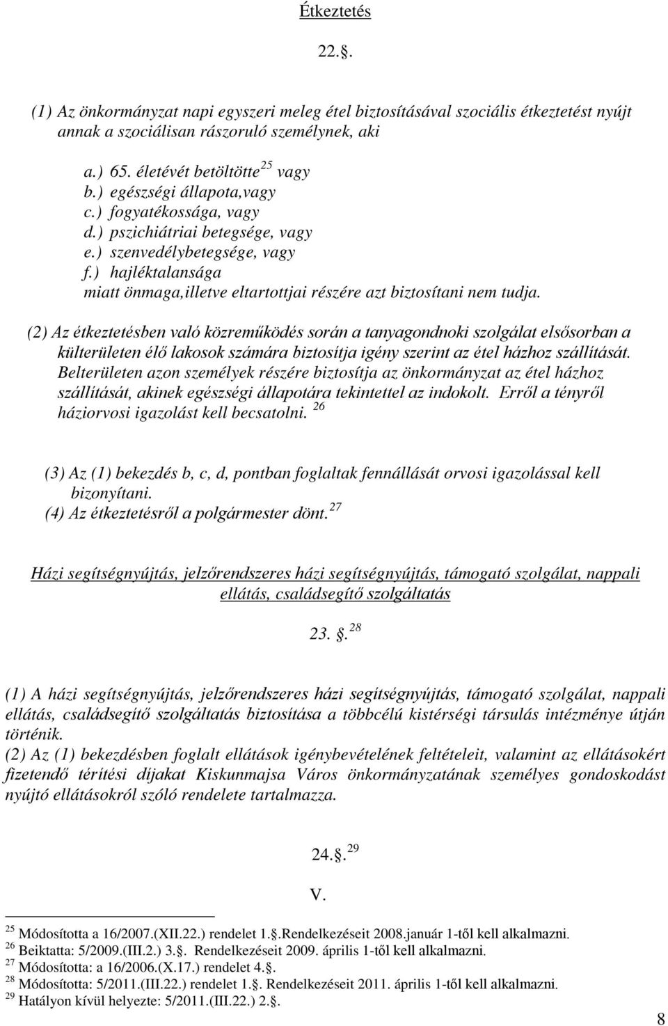 ) hajléktalansága miatt önmaga,illetve eltartottjai részére azt biztosítani nem tudja.