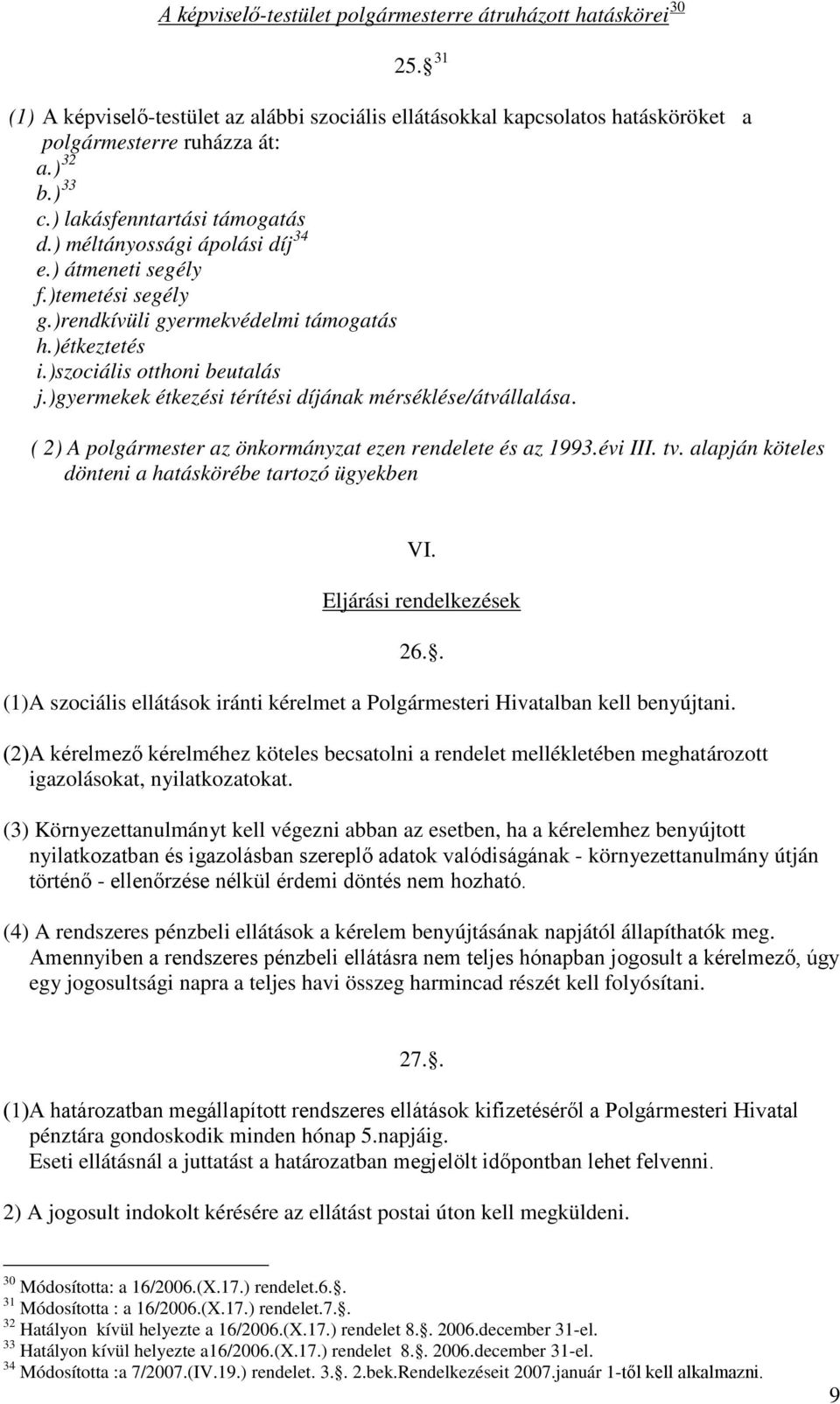 )gyermekek étkezési térítési díjának mérséklése/átvállalása. ( 2) A polgármester az önkormányzat ezen rendelete és az 1993.évi III. tv. alapján köteles dönteni a hatáskörébe tartozó ügyekben VI.