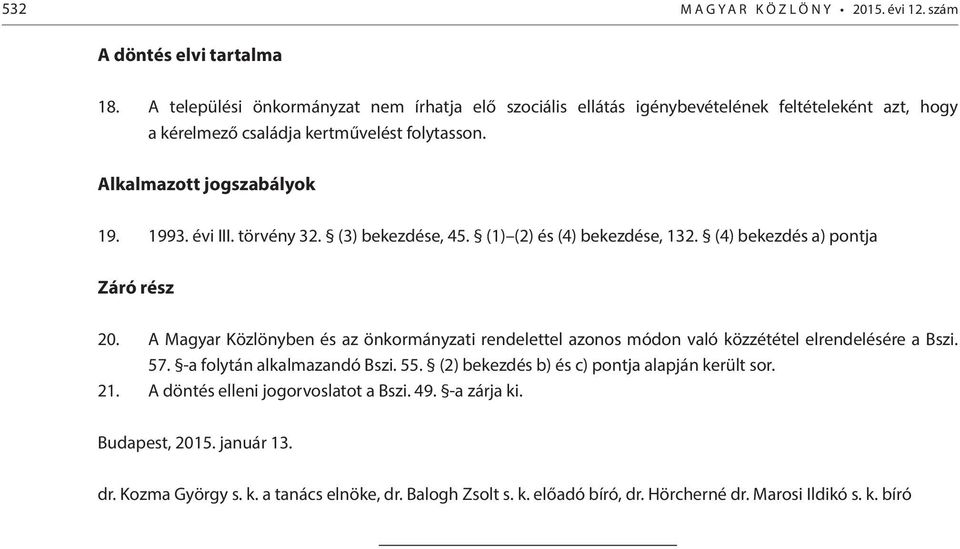 törvény 32. (3) bekezdése, 45. (1) (2) és (4) bekezdése, 132. (4) bekezdés a) pontja Záró rész 20.