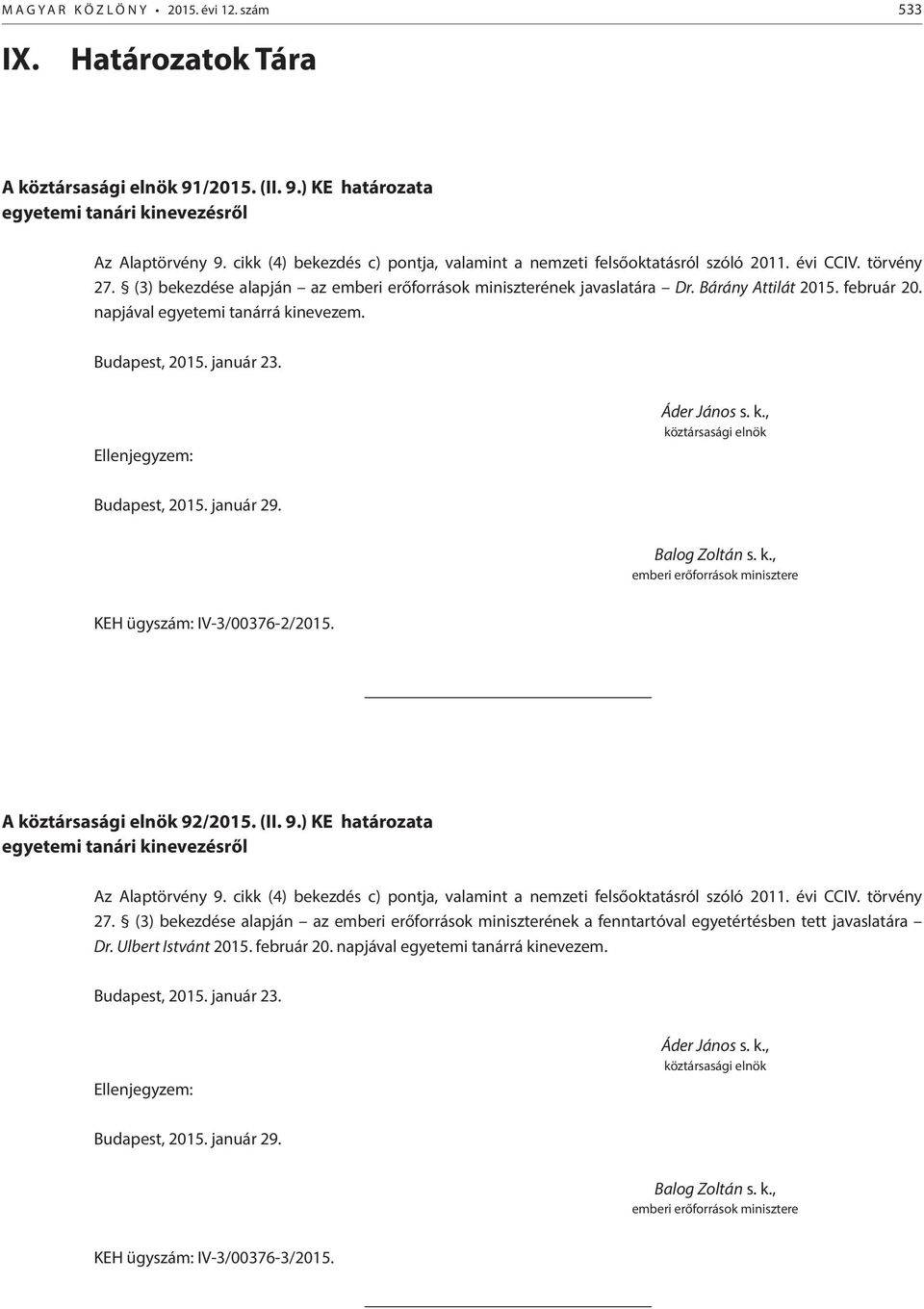 február 20. napjával egyetemi tanárrá kinevezem. Budapest, 2015. január 23. Ellenjegyzem: Áder János s. k., köztársasági elnök Budapest, 2015. január 29. Balog Zoltán s. k., emberi erőforrások minisztere KEH ügyszám: IV-3/00376-2/2015.