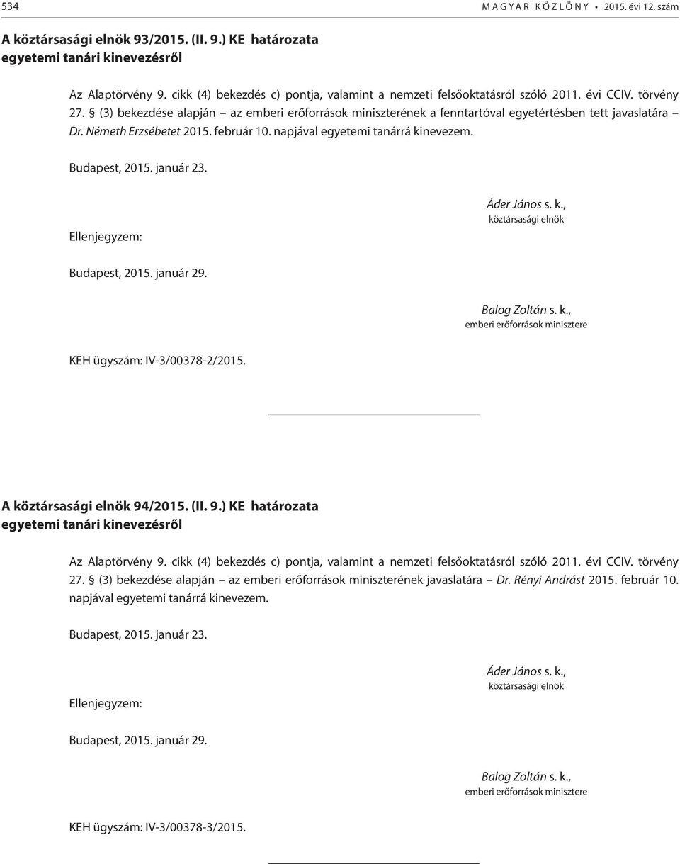 (3) bekezdése alapján az emberi erőforrások miniszterének a fenntartóval egyetértésben tett javaslatára Dr. Németh Erzsébetet 2015. február 10. napjával egyetemi tanárrá kinevezem. Budapest, 2015.