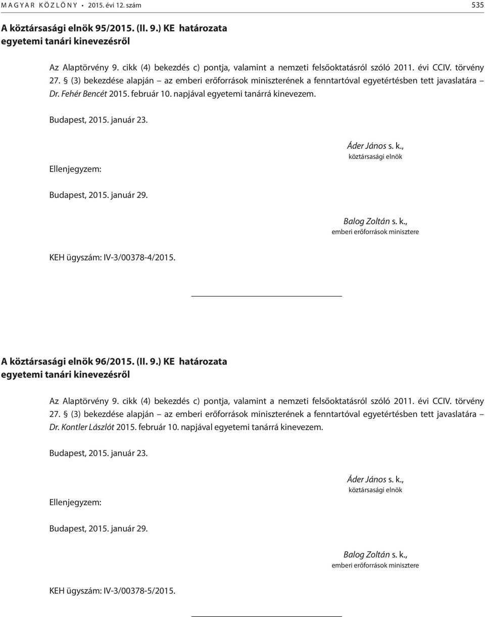 (3) bekezdése alapján az emberi erőforrások miniszterének a fenntartóval egyetértésben tett javaslatára Dr. Fehér Bencét 2015. február 10. napjával egyetemi tanárrá kinevezem. Budapest, 2015.