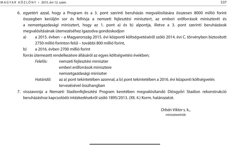 minisztert, hogy az 1. pont a) és b) alpontja, illetve a 3. pont szerinti beruházások megvalósításának ütemezéséhez igazodva gondoskodjon a) a 2015. évben a Magyarország 2015.