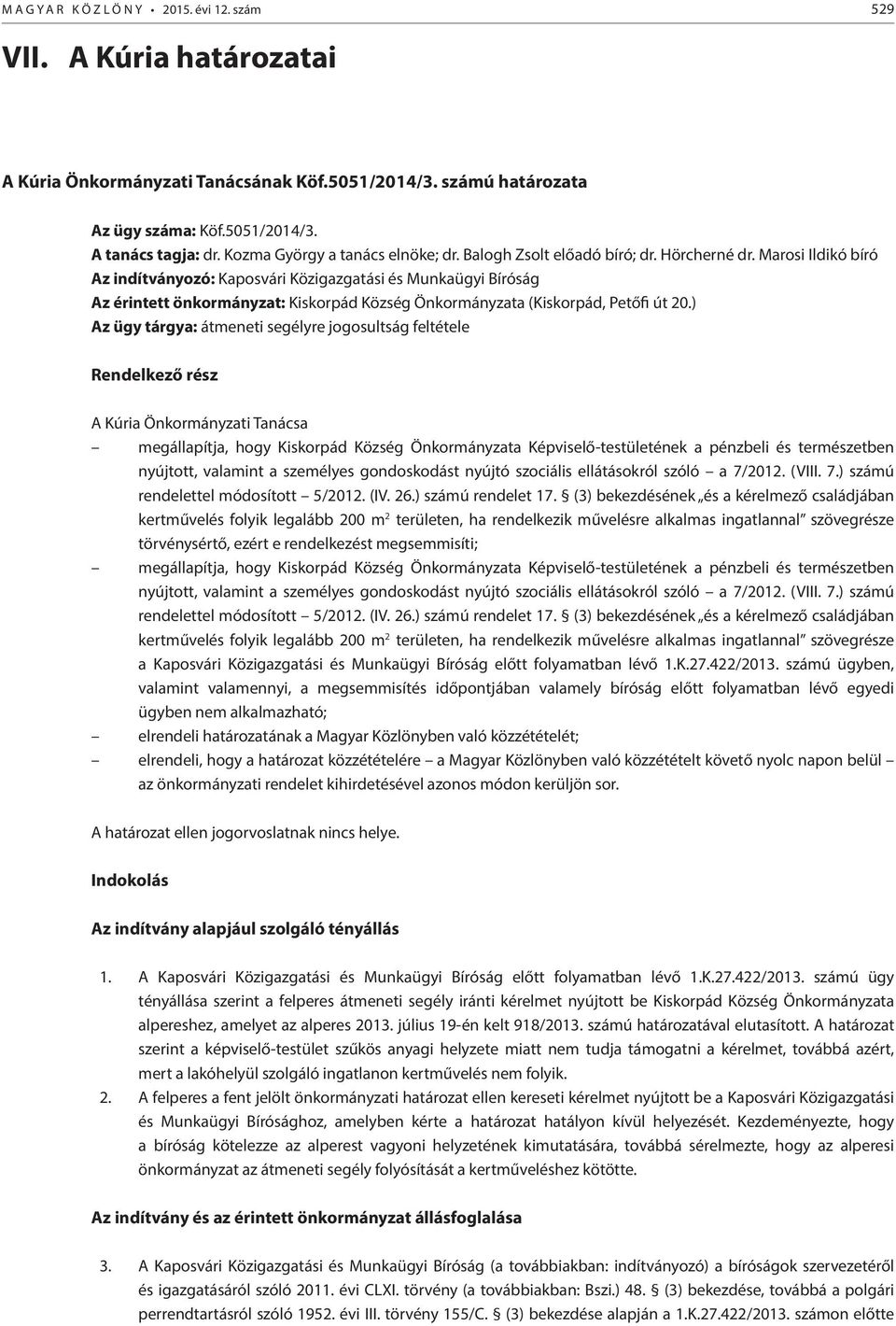 Marosi Ildikó bíró Az indítványozó: Kaposvári Közigazgatási és Munkaügyi Bíróság Az érintett önkormányzat: Kiskorpád Község Önkormányzata (Kiskorpád, Petőfi út 20.